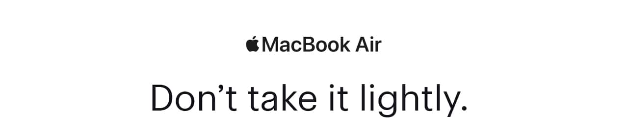 MacBook Air. Don't take it lightly.