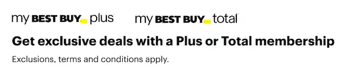 My Best Buy PlusTM and My Best Buy TotalTM Get exclusive deals with a Plus or Total membership Exclusions, terms and conditions apply.