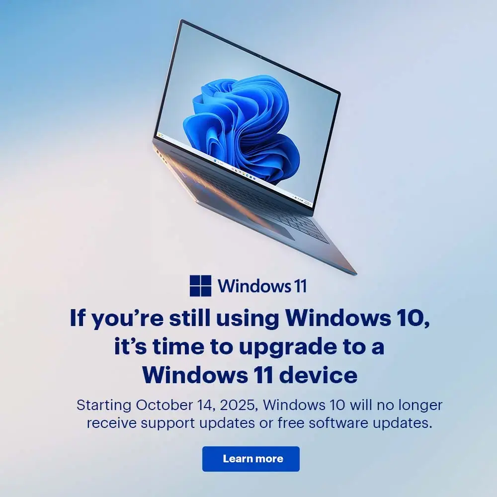 Laptop. If you’re still using Windows 10, it’s time to upgrade to a Windows 11 device.  Starting October 14, 2025, Windows 10 will no longer receive support updates or free software updates. Learn more