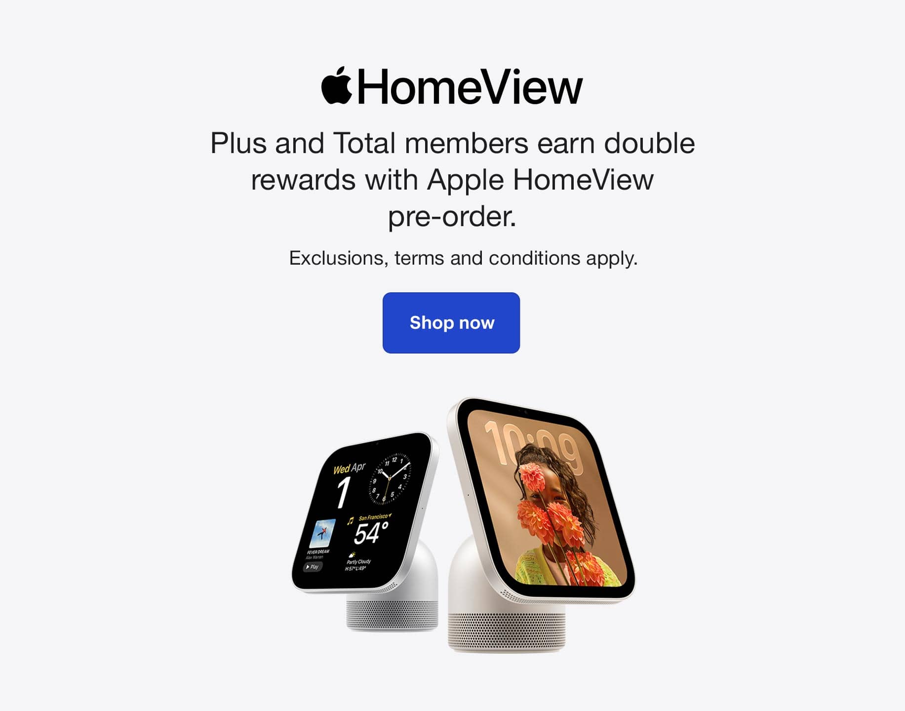Welcome, Apple HomeView. Plus and Total members earn double rewards with Apple HomeView pre-order. Exclusions, terms and conditions apply.