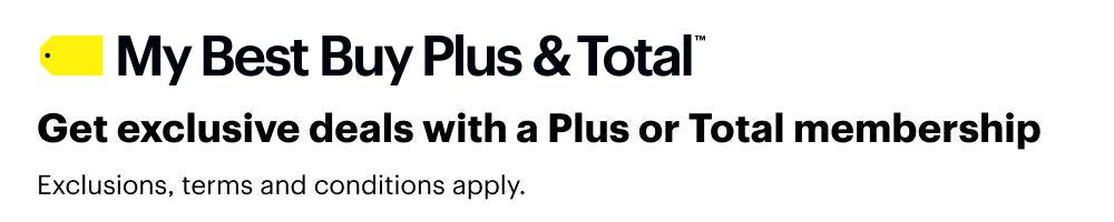 My Best Buy PlusTM and My Best Buy TotalTM Get exclusive deals with a Plus or Total membership Exclusions, terms and conditions apply. 