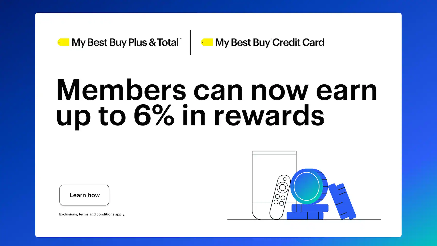 My Best Buy Plus & Total. My Best Buy Credit Cards. Members can now earn up to 6% in rewards. Learn how. Exclusions, terms and conditions apply.