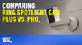 Tech Tips: Comparing Ring Spotlight Cam Plus vs Pro video 4 minutes 45 seconds