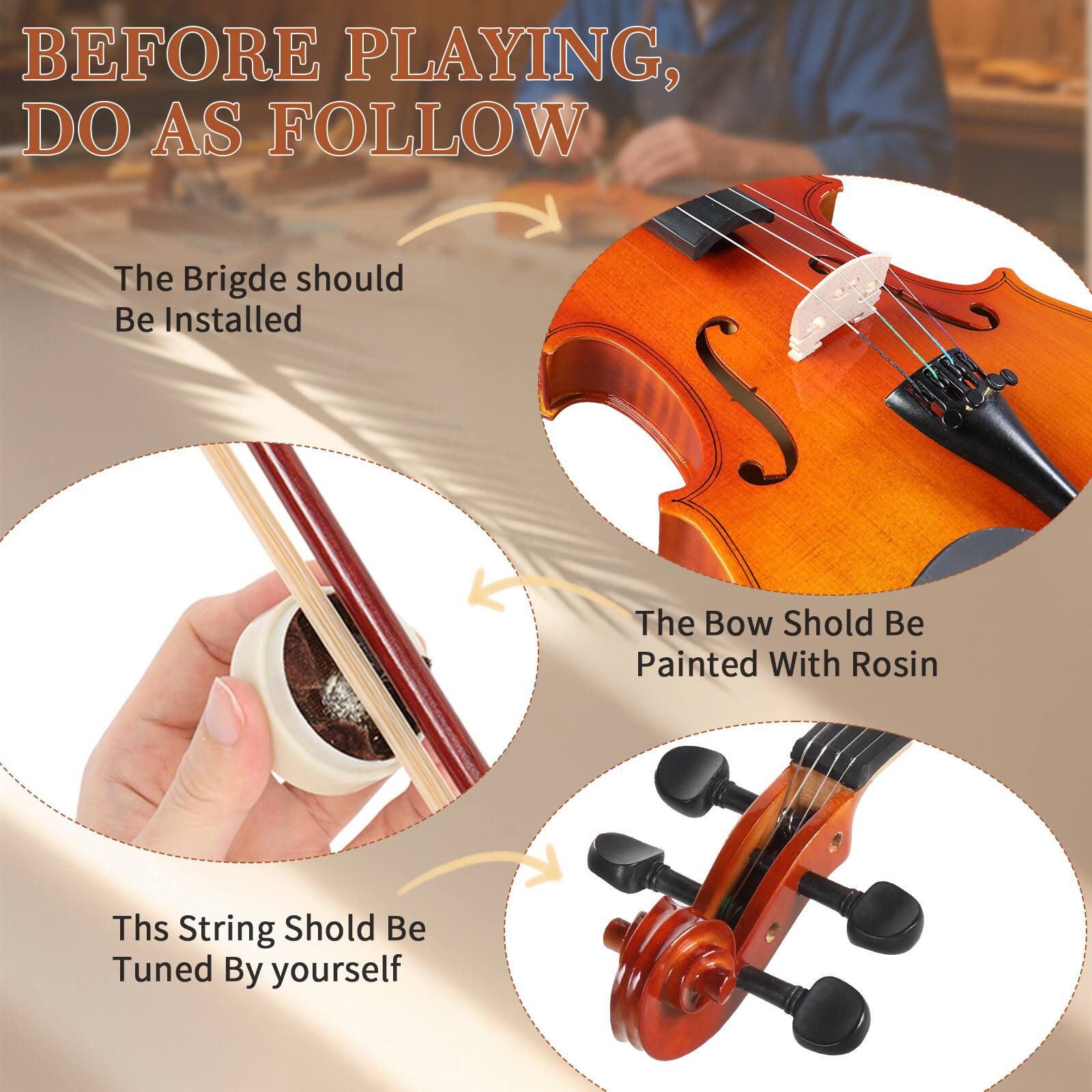 BEFORE PLAYING, DO AS FOLLOW

- The Bridge should Be Installed
- The Bow Should Be Painted With Rosin
- This String Should Be Tuned By yourself