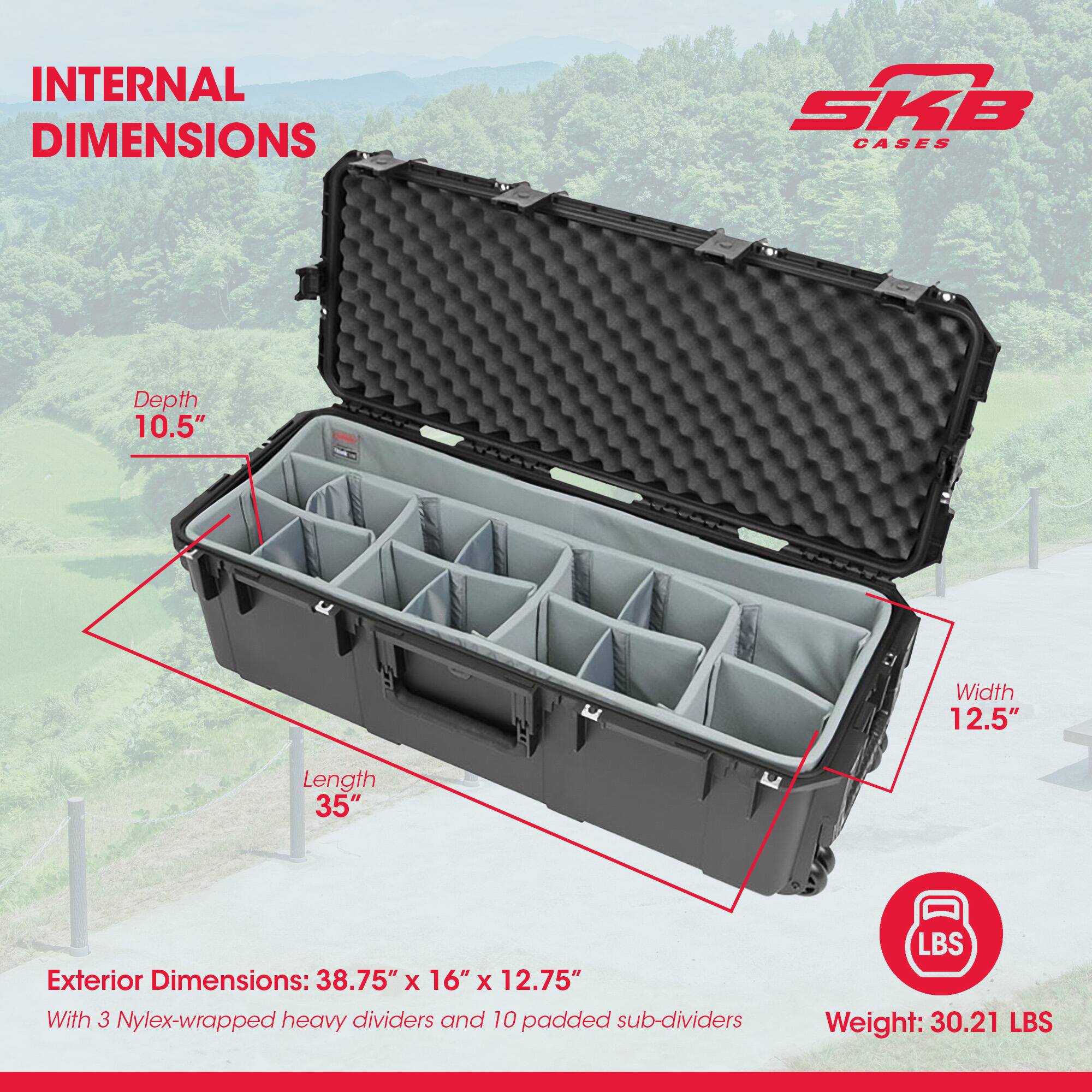 INTERNAL DIMENSIONS SKB CASES  
Depth 10.5"  
Width 12.5"  
Length 35"  

Exterior Dimensions: 38.75" x 16" x 12.75"  
With 3 Nylex-wrapped heavy dividers and 10 padded sub-dividers  

Weight: 30.21 LBS
