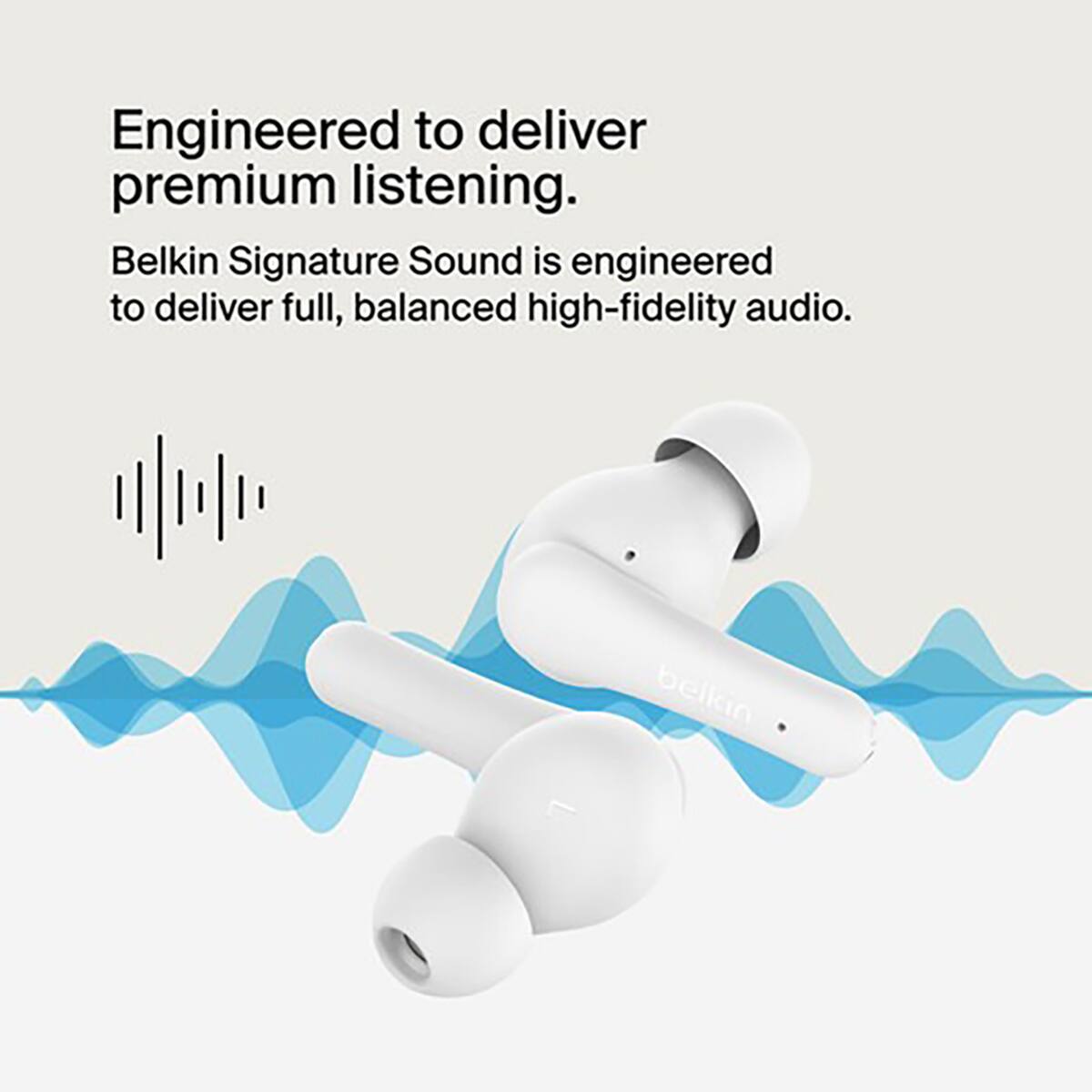 Engineered to deliver premium listening.  
Belkin Signature Sound is engineered to deliver full, balanced high-fidelity audio.