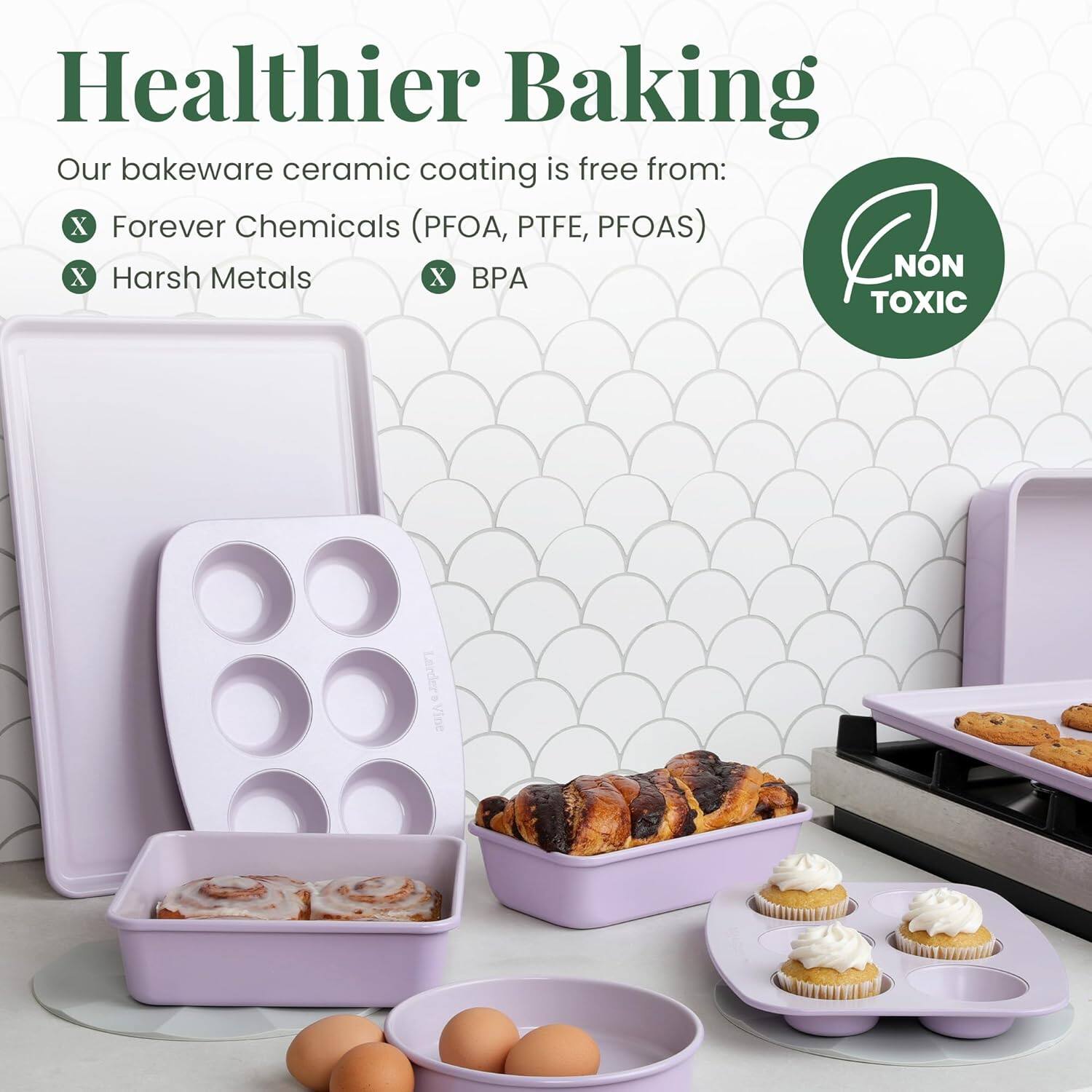 Healthier Baking

Our bakeware ceramic coating is free from:
- Forever Chemicals (PFOA, PTFE, PFOAS)
- Harsh Metals
- BPA

NON TOXIC