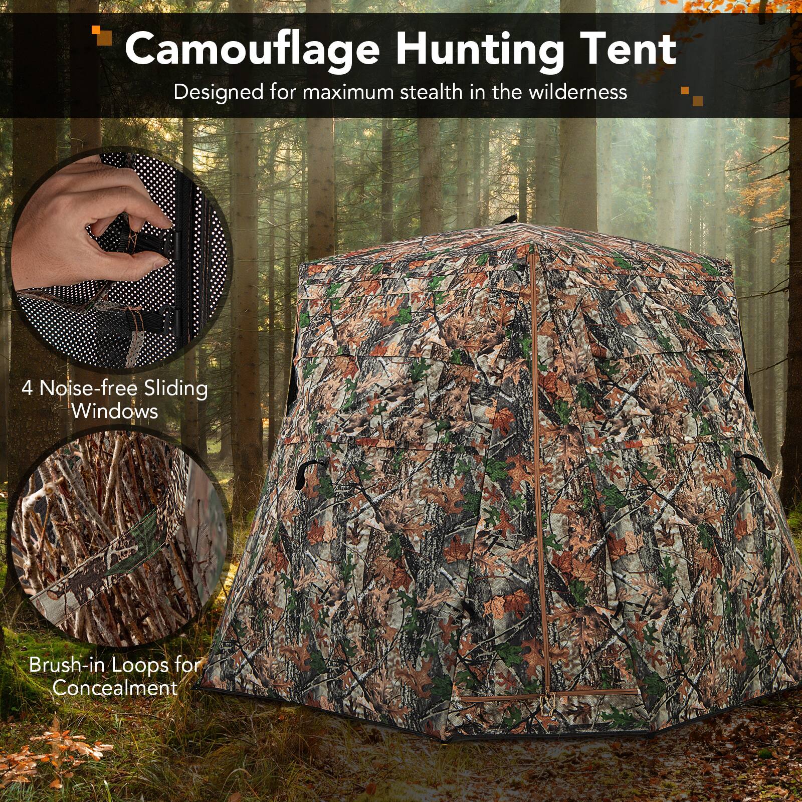 Camouflage Hunting Tent  
Designed for maximum stealth in the wilderness  

4 Noise-free Sliding Windows  

Brush-in Loops for Concealment