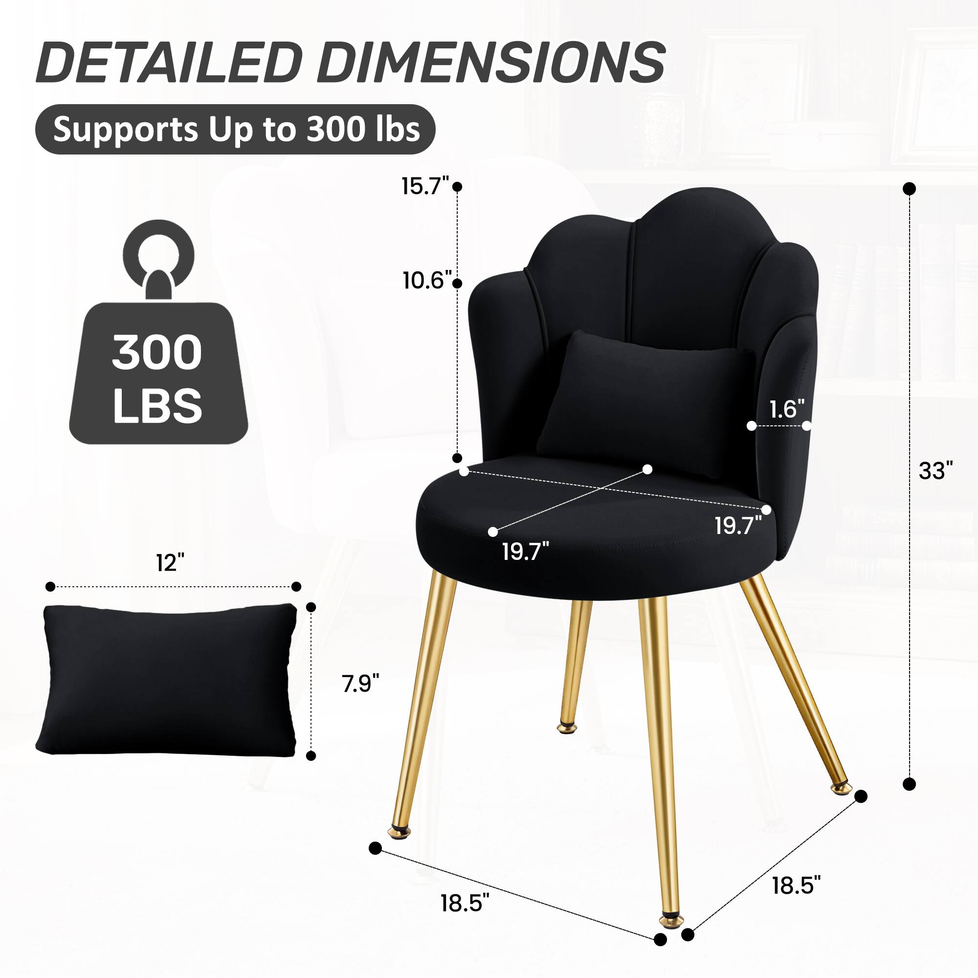 DETAILED DIMENSIONS  
Supports Up to 300 lbs  
15.7"  
10.6"  
300 LBS  
1.6"  
33"  
12"  
19.7"  
19.7"  
7.9"  
18.5"  
18.5"