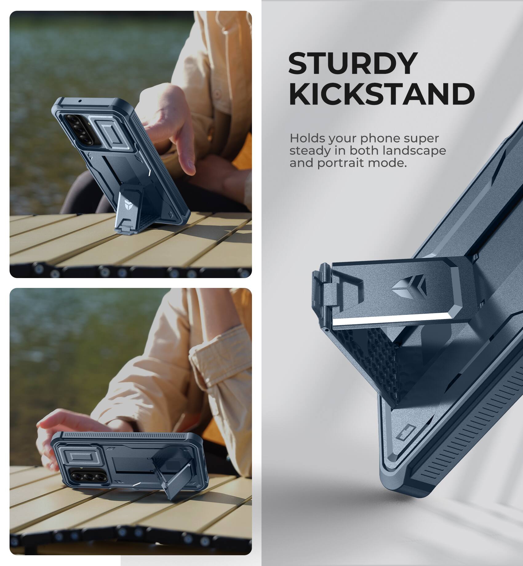 STURDY KICKSTAND  
Holds your phone super steady in both landscape and portrait mode.