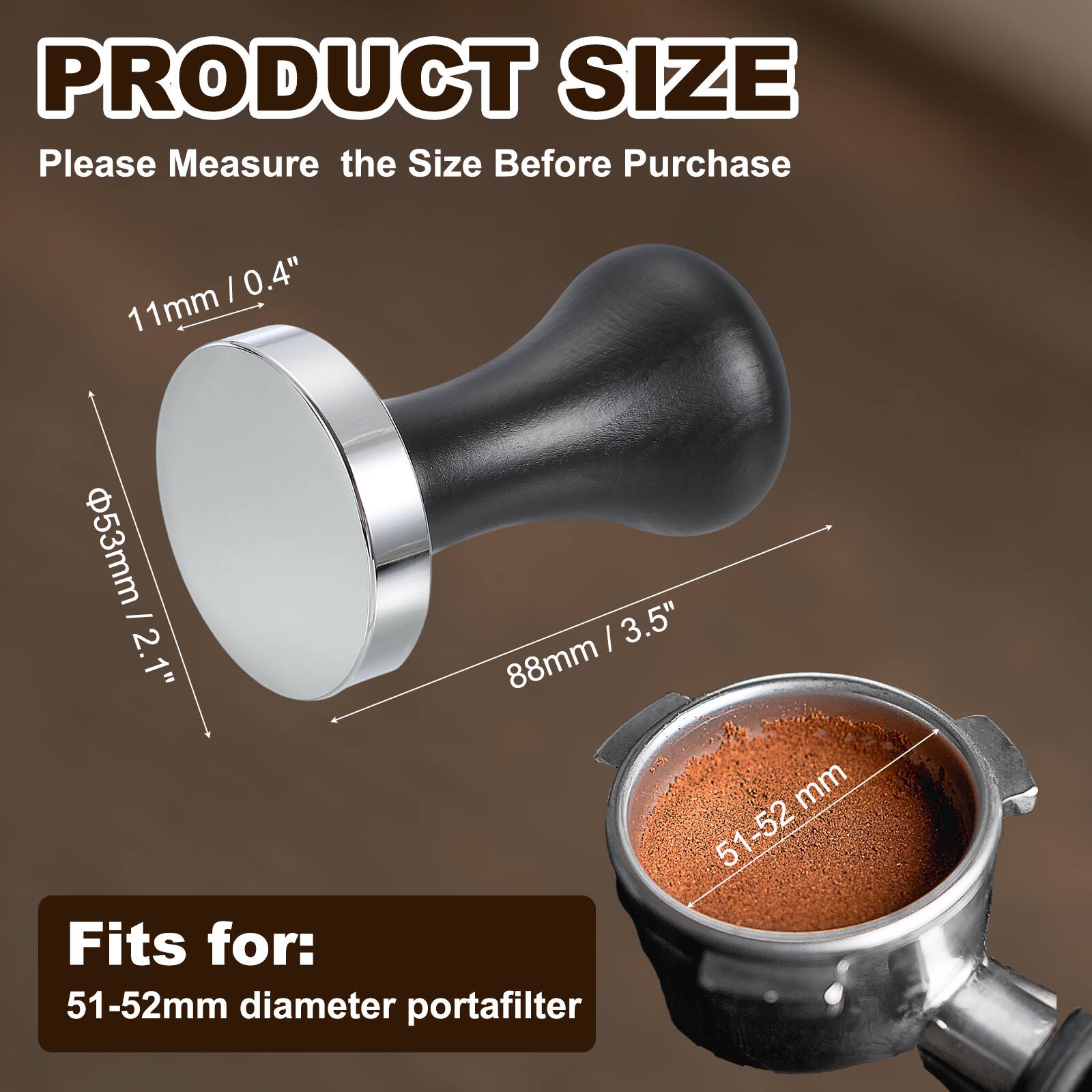 PRODUCT SIZE  
Please Measure the Size Before Purchase  

11mm / 0.4"  
Ø53mm / 2.1"  
88mm / 3.5"  

Fits for:  
51-52mm diameter portafilter