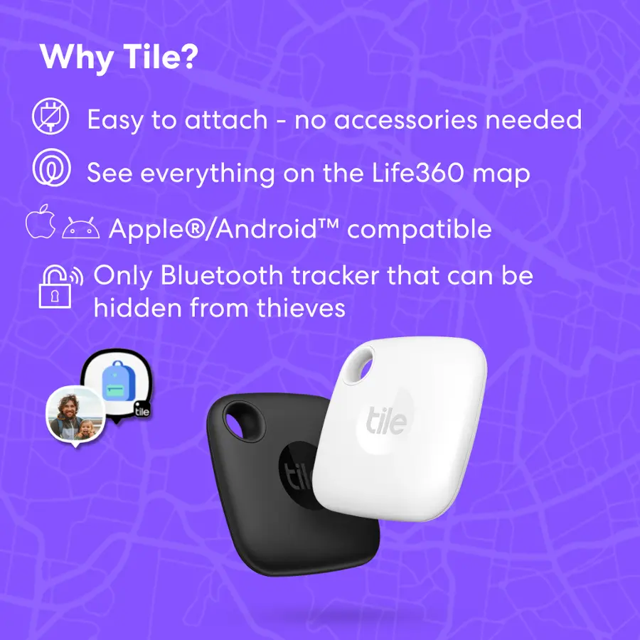 Why Tile?

Easy to attach - no accessories needed
See everything on the Life360 map
Apple/Android compatible
Only Bluetooth tracker that can be hidden from thieves