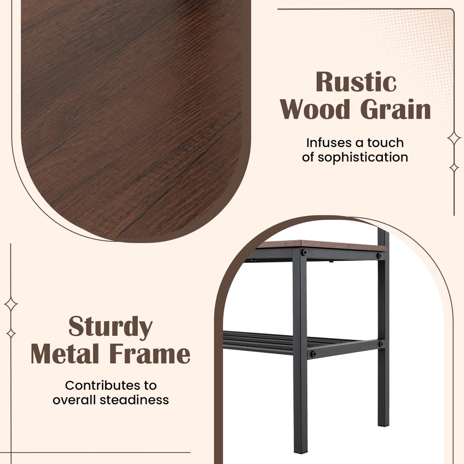 Rustic Wood Grain  
Infuses a touch of sophistication  

Sturdy Metal Frame  
Contributes to overall steadiness