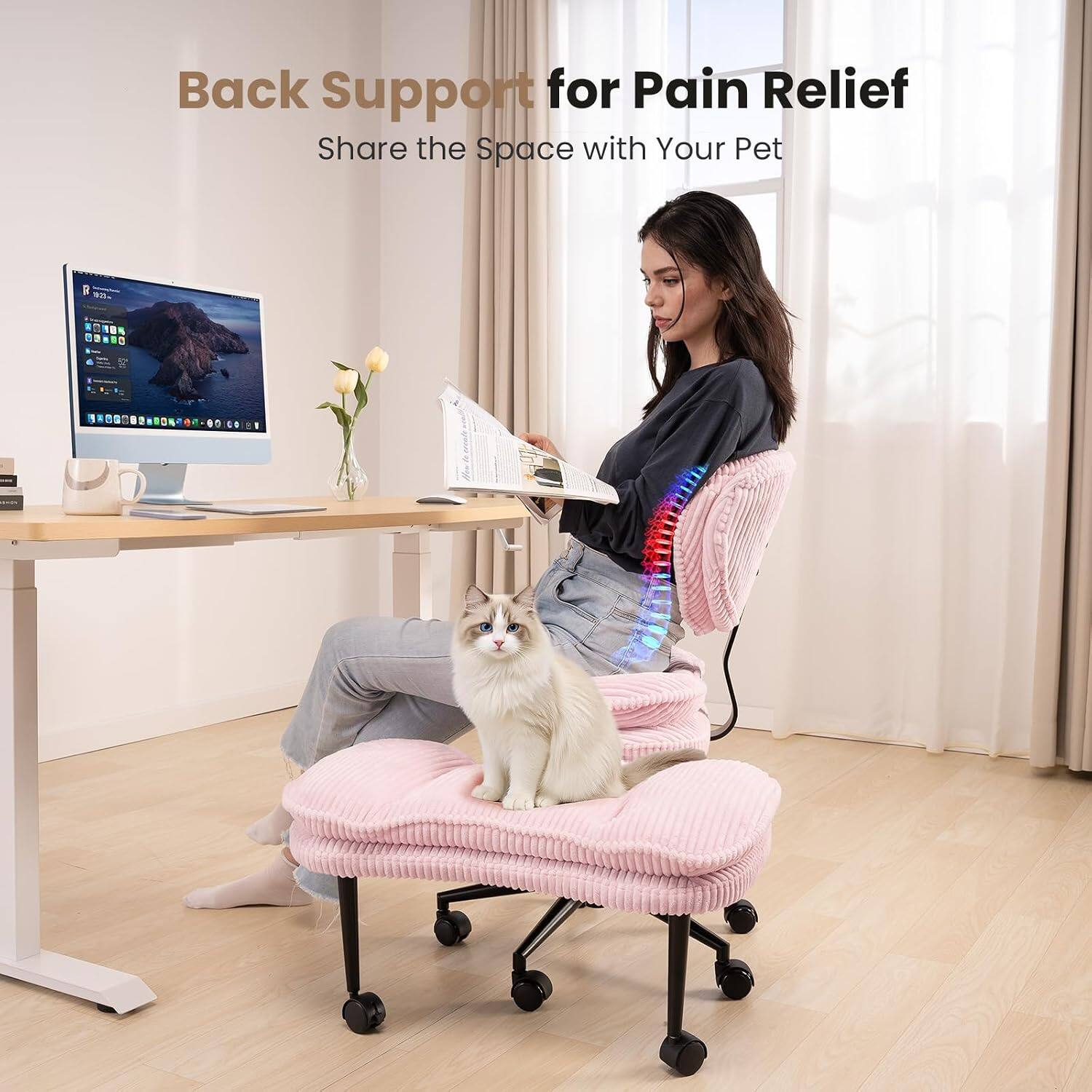 Back Support for Pain Relief  
Share the Space with Your Pet