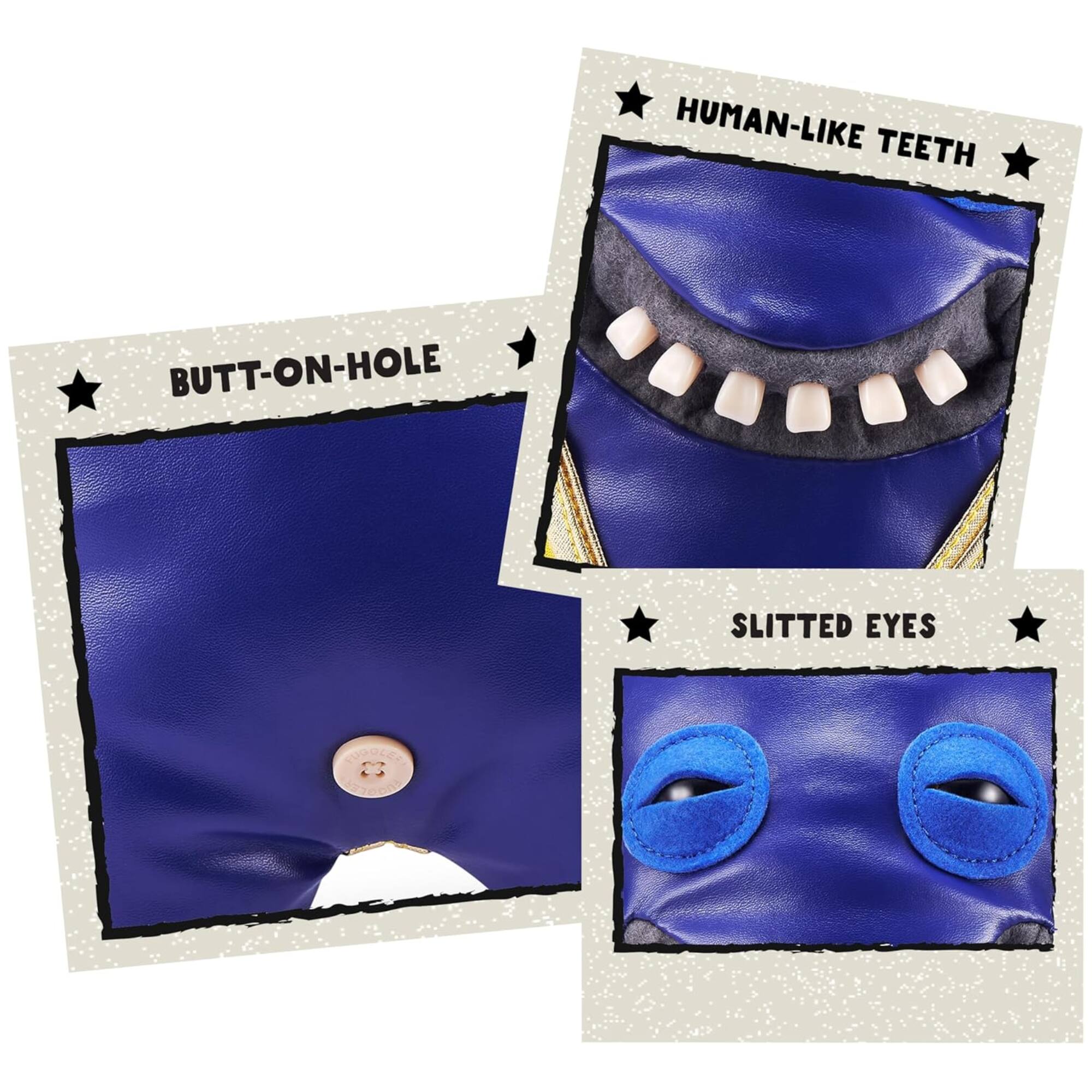 HUMAN-LIKE TEETH  
BUTT-ON-HOLE  
SLITTED EYES