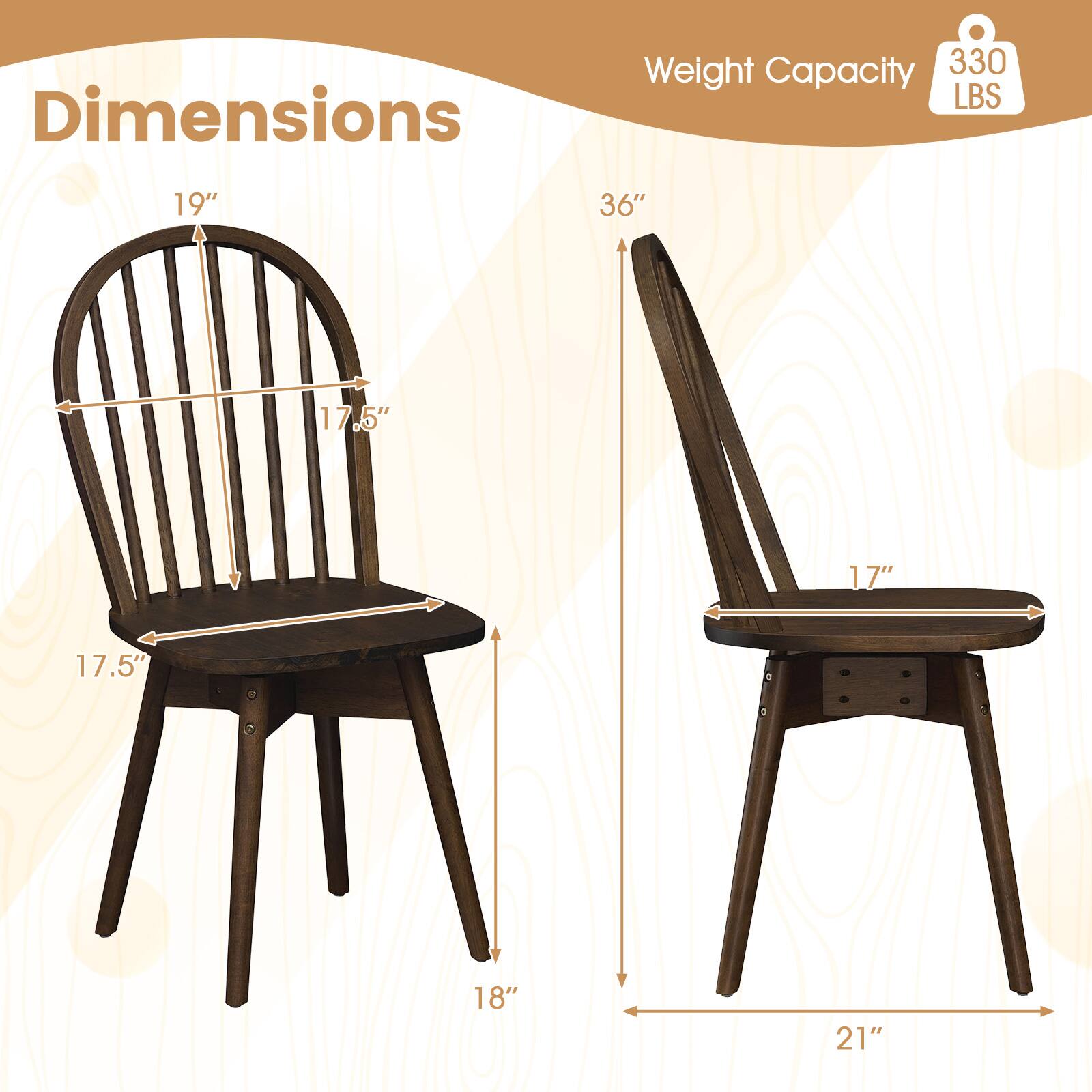 Dimensions:  
- Height: 36"  
- Width: 19"  
- Depth: 17.5"  
- Seat Height: 18"  
- Seat Width: 17"  
- Seat Depth: 17.5"  
- Overall Width: 21"  

Weight Capacity: 330 LBS