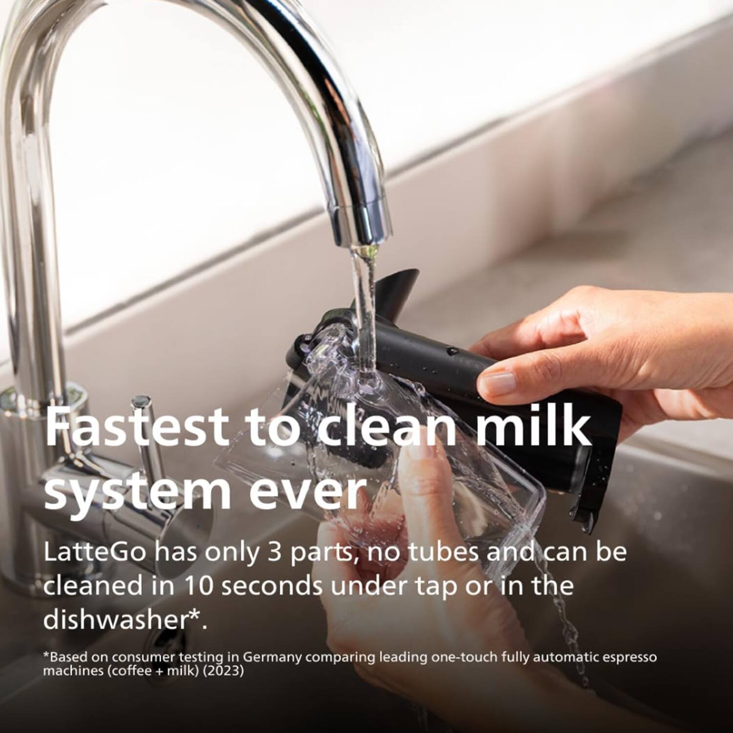 Fastest to clean milk system ever

LatteGo has only 3 parts, no tubes and can be cleaned in 10 seconds under tap or in the dishwasher*.

*Based on consumer testing in Germany comparing leading one-touch fully automatic espresso machines (coffee + milk) (2023)