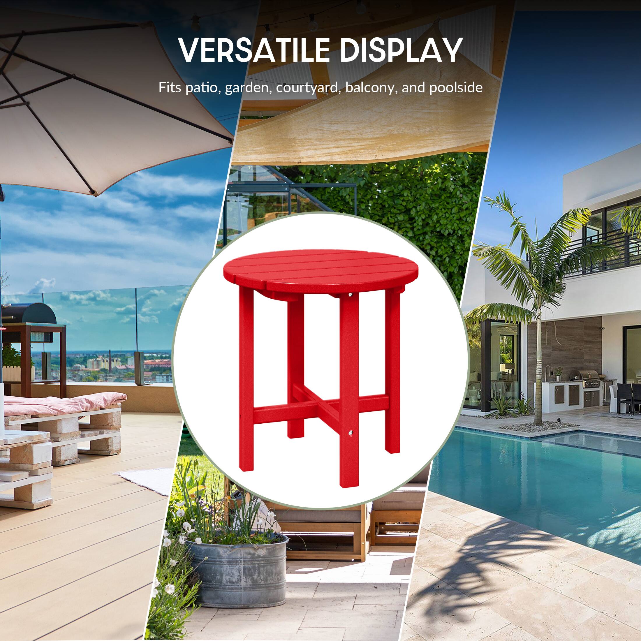 VERSATILE DISPLAY  
Fits patio, garden, courtyard, balcony, and poolside
