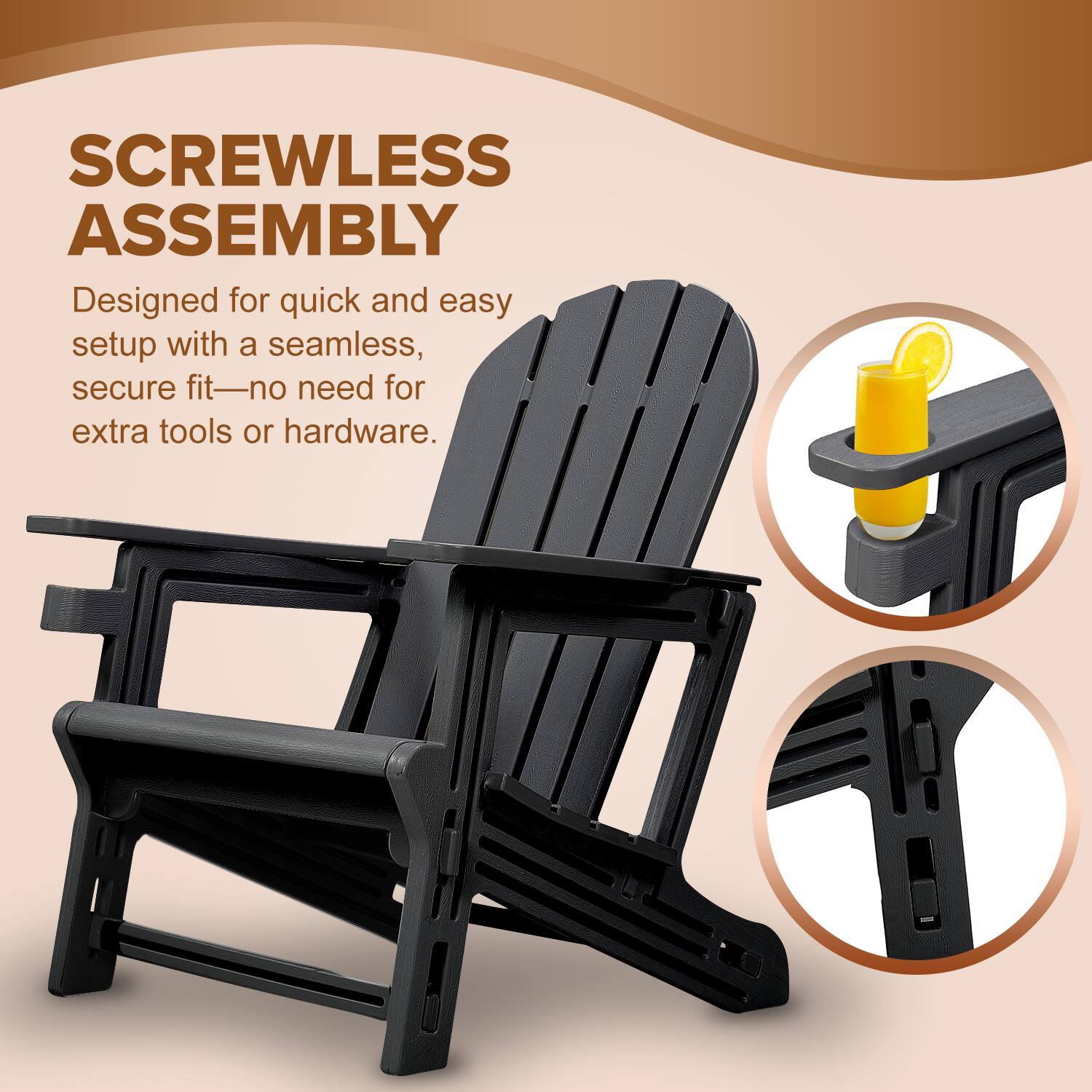 SCREWLESS ASSEMBLY
Designed for quick and easy setup with a seamless, secure fit—no need for extra tools or hardware.