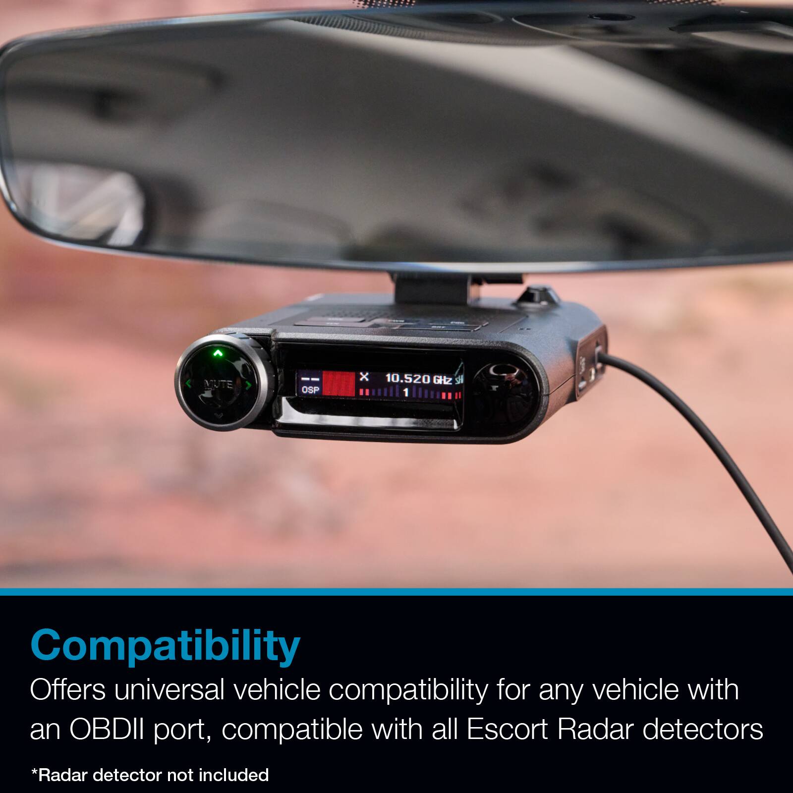 MUTE I OSP x 10.520 GHz SI

Compatibility
Offers universal vehicle compatibility for any vehicle with an OBDII port, compatible with all Escort Radar detectors
*Radar detector not included
