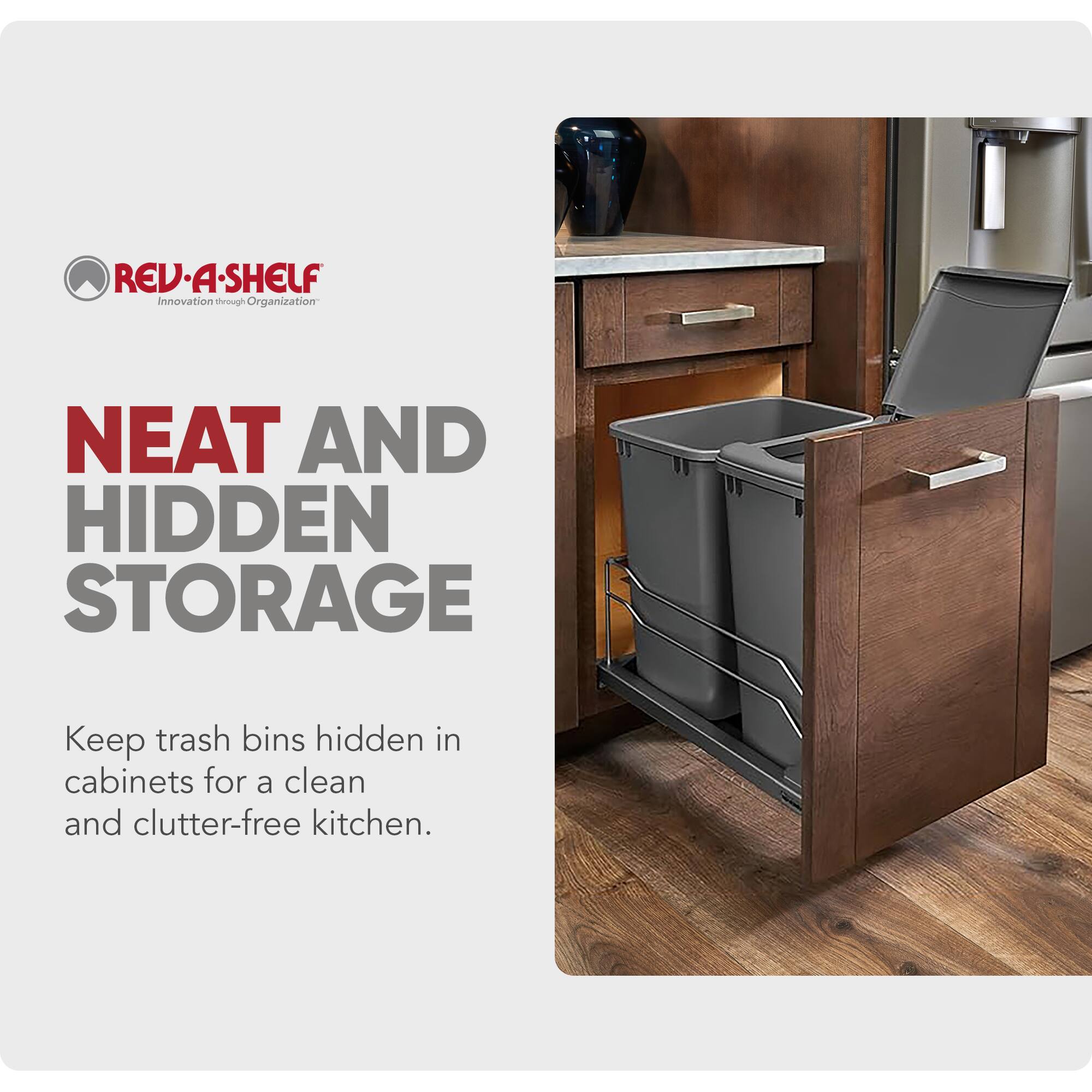 REV-A-SHELF  
Innovation through Organization  

NEAT AND HIDDEN STORAGE  
Keep trash bins hidden in cabinets for a clean and clutter-free kitchen.