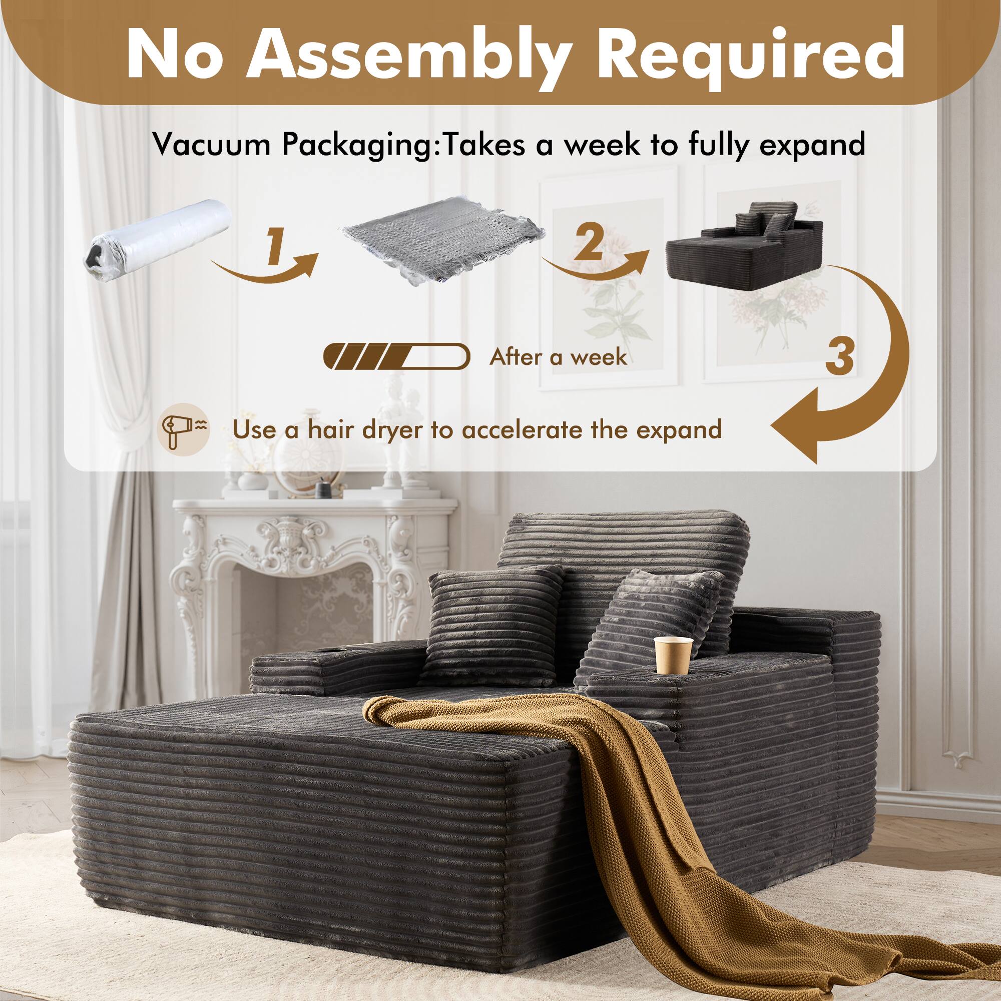 No Assembly Required

Vacuum Packaging: Takes a week to fully expand

1. After a week
2. Use a hair dryer to accelerate the expand

3.