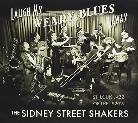 LAUGH MY WEARY BLUES AWAY
ST. LOUIS JAZZ OF THE 1920'S
THE SIDNEY STREET SHAKERS