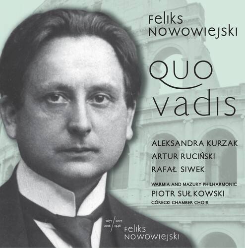 Feliks Nowowiejski  
QUO vadis  

ALEKSANDRA KURZAK  
ARTUR RUCIŃSKI  
RAFAŁ SIWEK  
WARMIA AND MAZURY PHILHARMONIC  
PIOTR SULKOWSKI  
GRECKI CHAMBER CHOIR  

1877 2017  
1948  

Feliks Nowowiejski