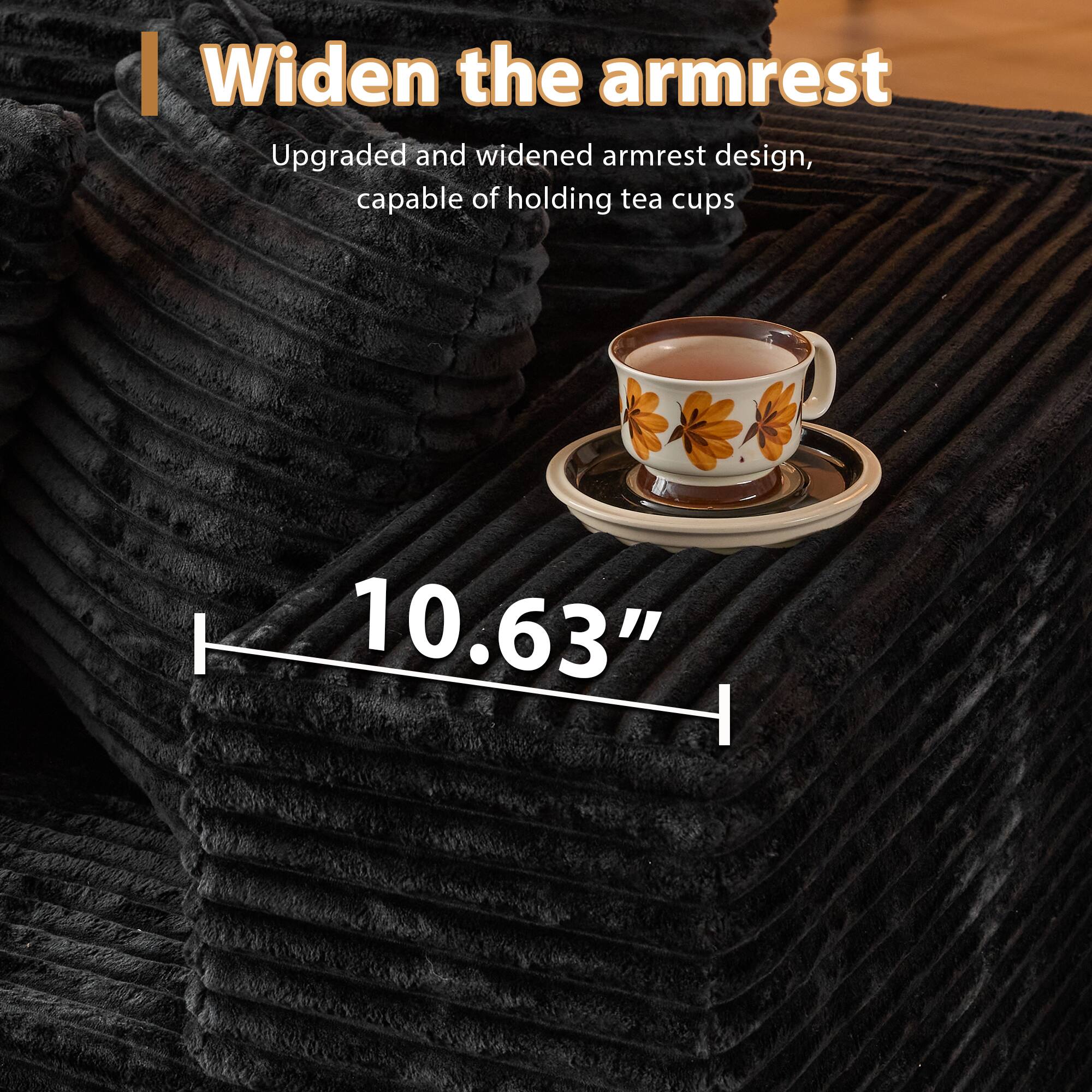 Widen the armrest

Upgraded and widened armrest design, capable of holding tea cups

10.63"