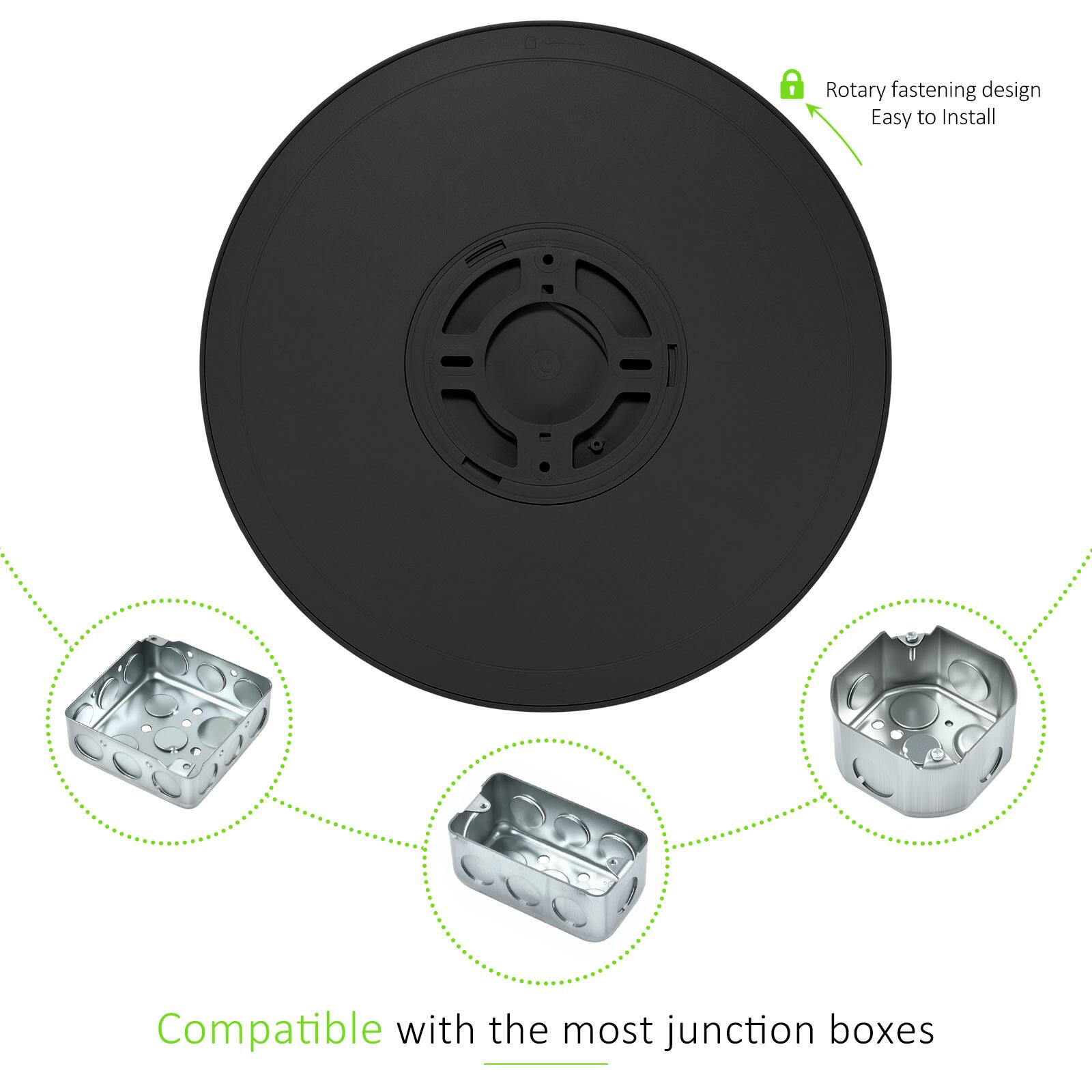 - Rotary fastening design
- Easy to Install
- Compatible with the most junction boxes