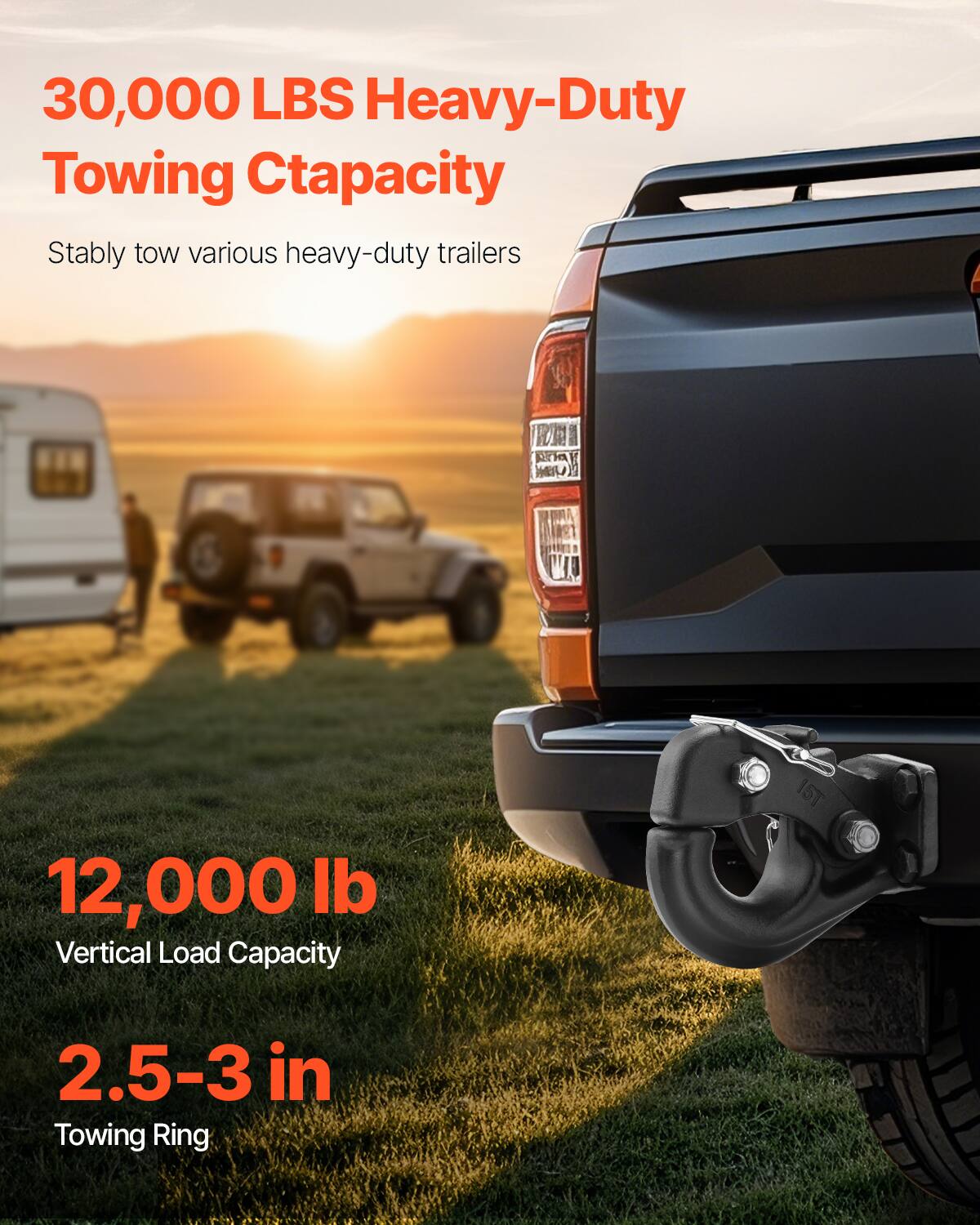 30,000 LBS Heavy-Duty Towing Capacity  
Stably tow various heavy-duty trailers  

12,000 lb Vertical Load Capacity  
2.5-3 in Towing Ring