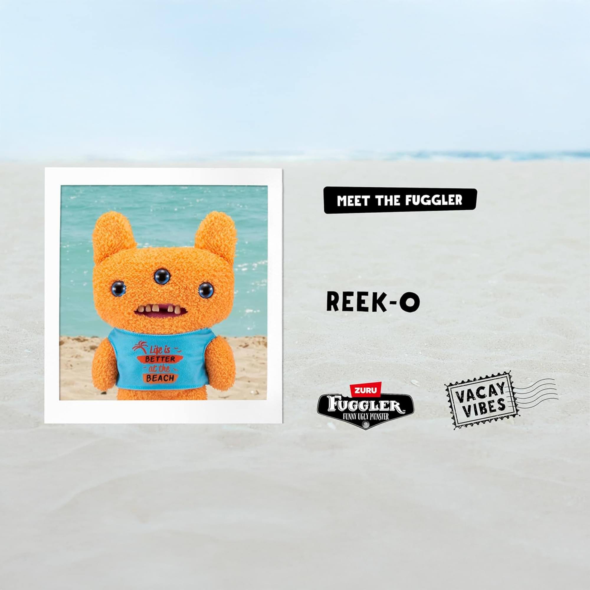 MEET THE FUGGLER

REEK-O

Life is better at the beach

ZURU FUGGLER
TINY TINY PLUSH TOY

VACAY VIBES