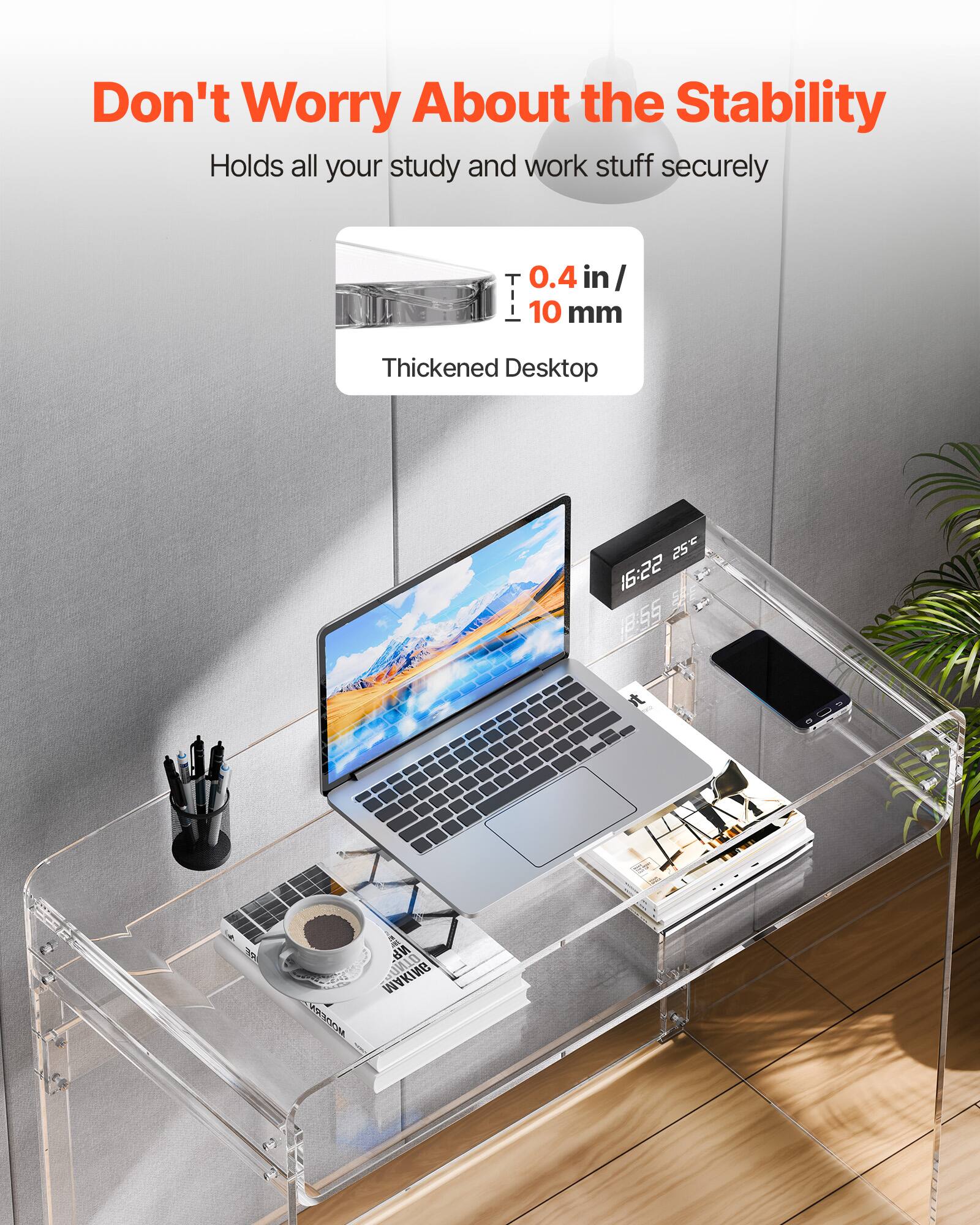 Don't Worry About the Stability  
Holds all your study and work stuff securely  

0.4 in / 10 mm Thickened Desktop