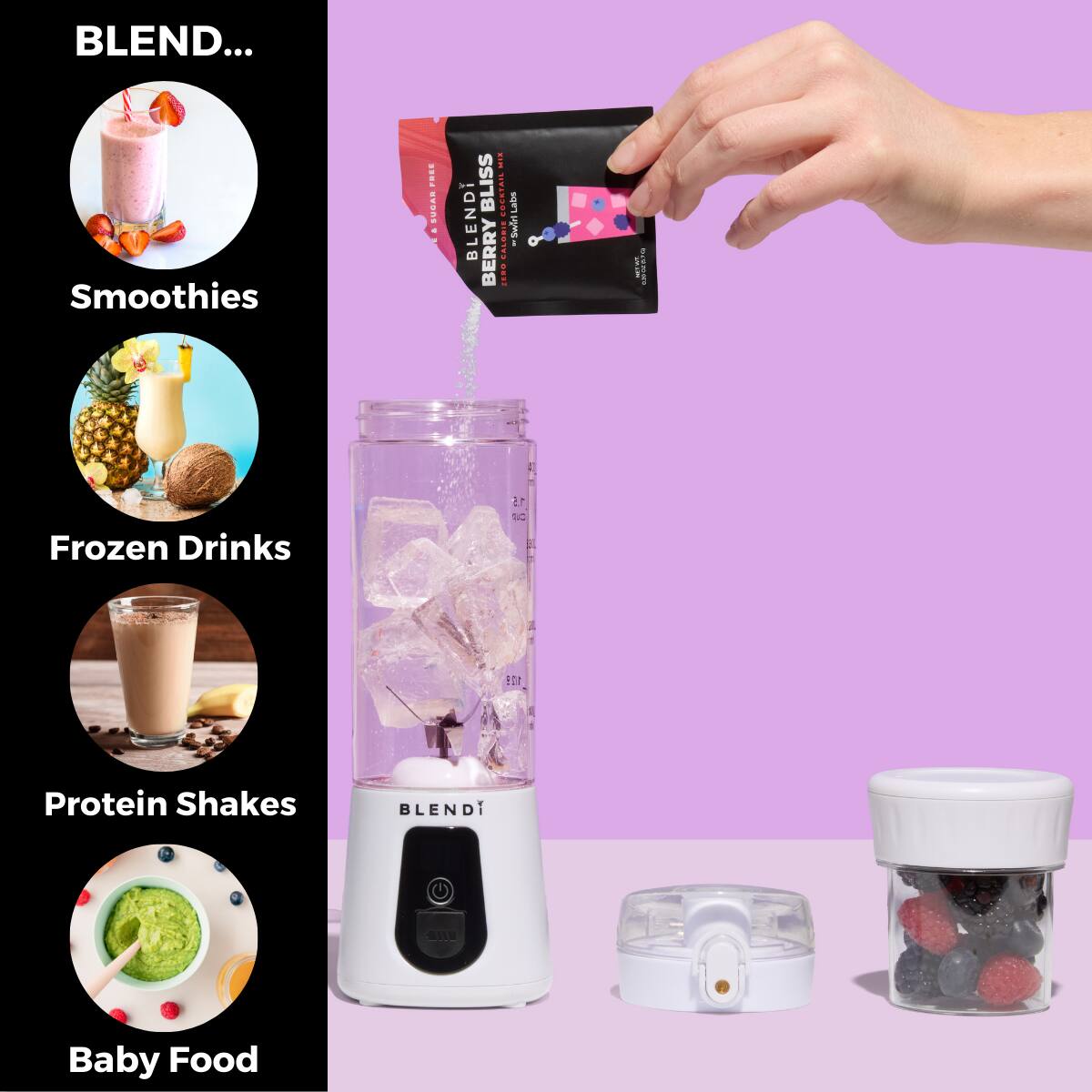 BLEND...

Smoothies

Frozen Drinks

Protein Shakes

Baby Food