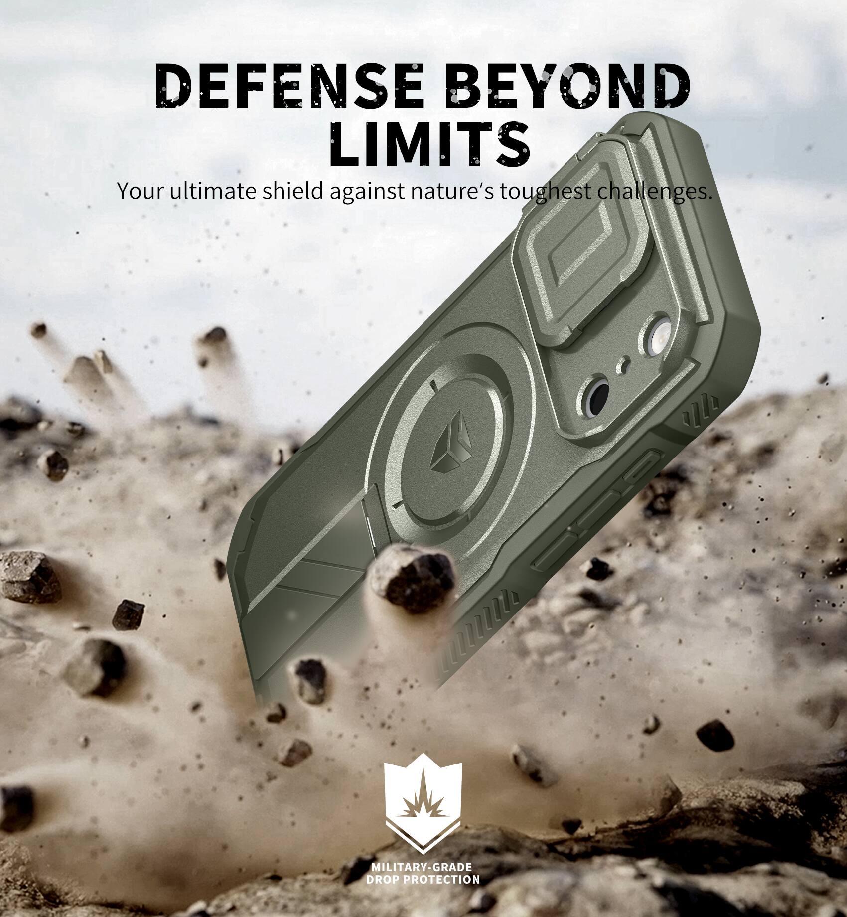 DEFENSE BEYOND LIMITS  
Your ultimate shield against nature's toughest challenges.  
MILITARY-GRADE DROP PROTECTION