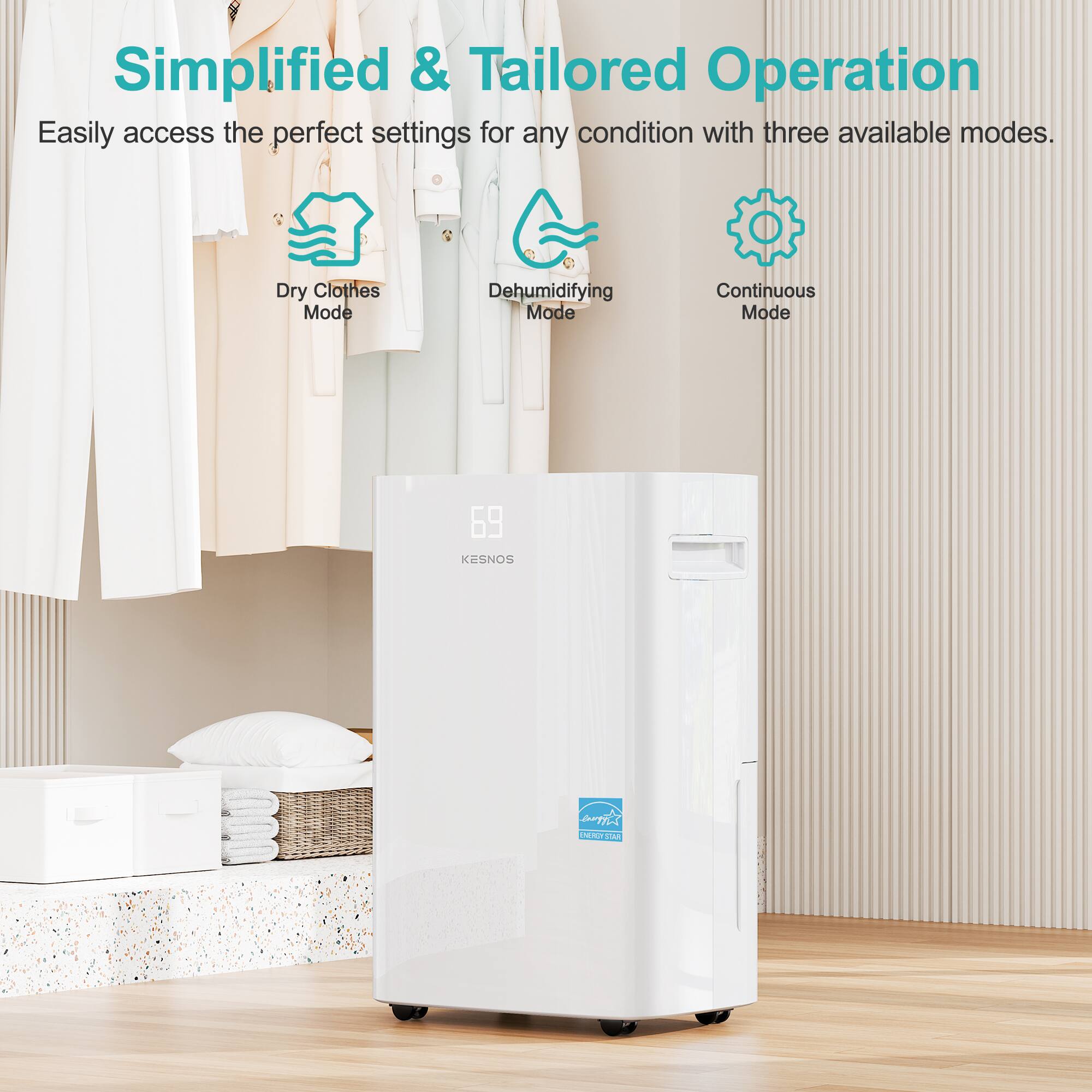 Simplified & Tailored Operation  
Easily access the perfect settings for any condition with three available modes.  
- Dry Clothes Mode  
- Dehumidifying Mode  
- Continuous Mode  

69  
KESNOS