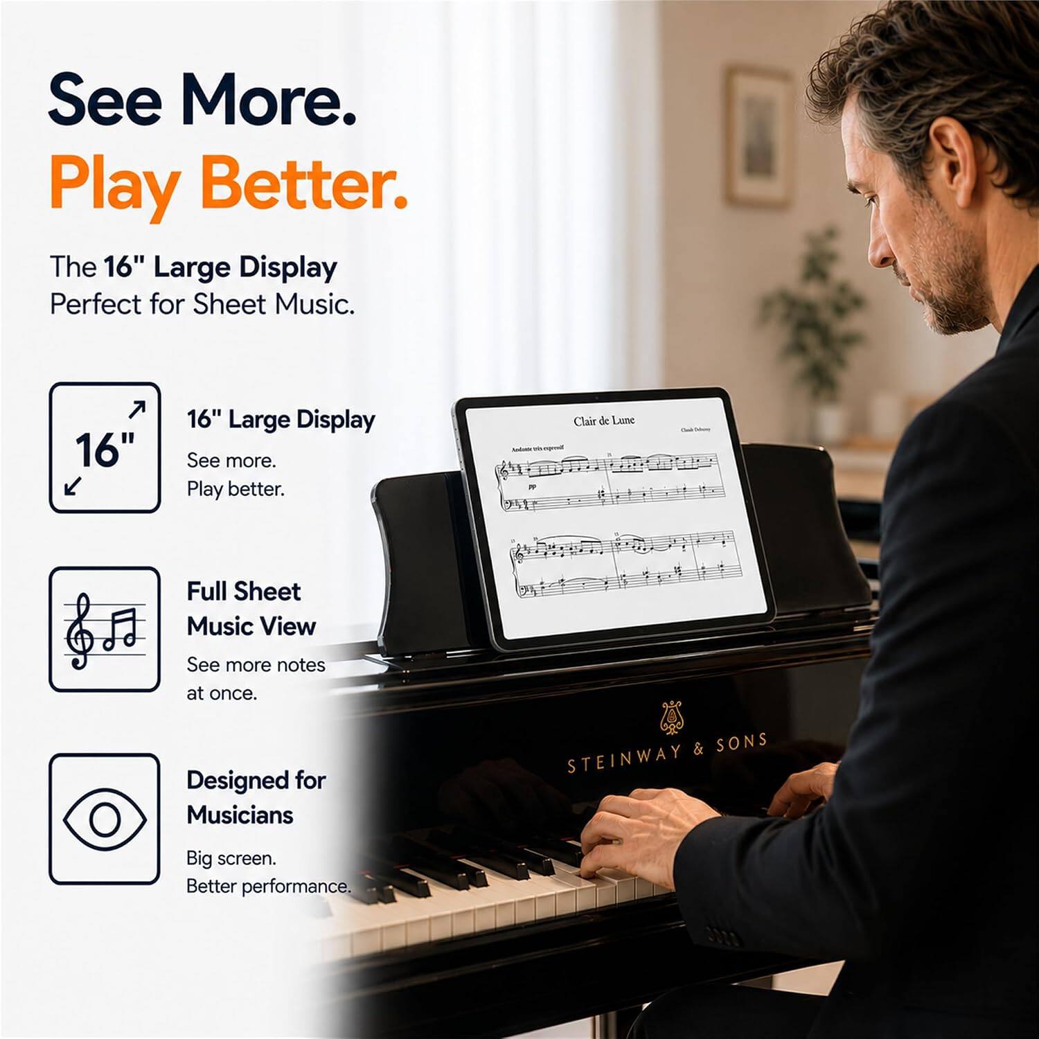 See More. Play Better.  
The 16" Large Display Perfect for Sheet Music.  
16" Large Display  
See more. Play better.  
Full Sheet Music View  
See more notes at once.  
Designed for Musicians  
Big screen. Better performance.