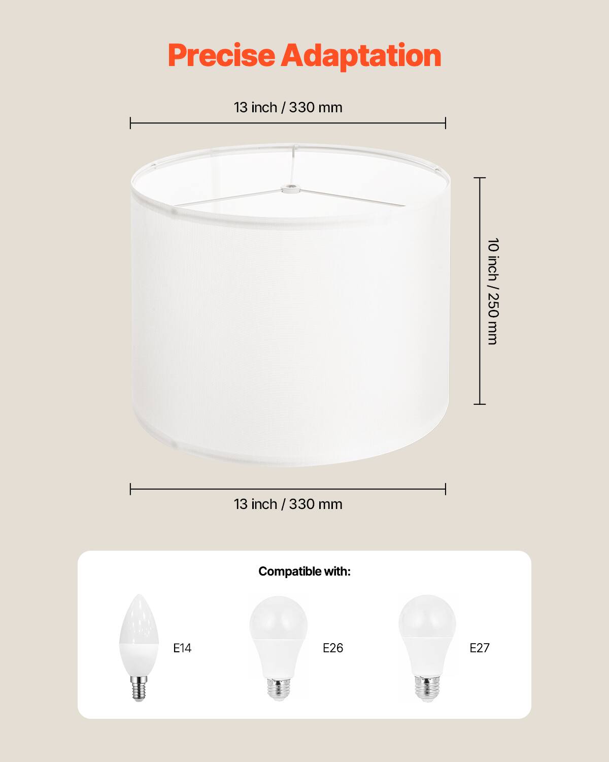 Precise Adaptation

13 inch / 330 mm

10 inch / 250 mm

Compatible with: E14 E26 E27