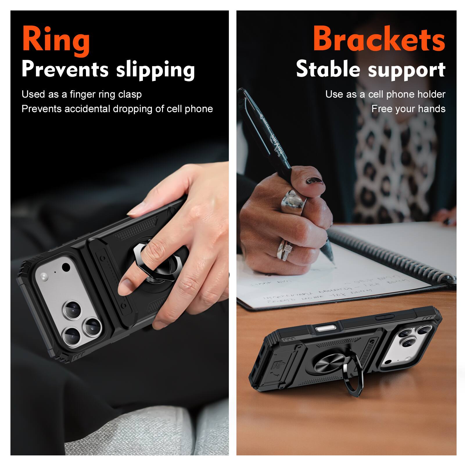 Ring  
Prevents slipping  
Used as a finger ring clasp  
Prevents accidental dropping of cell phone  

Brackets  
Stable support  
Use as a cell phone holder  
Free your hands