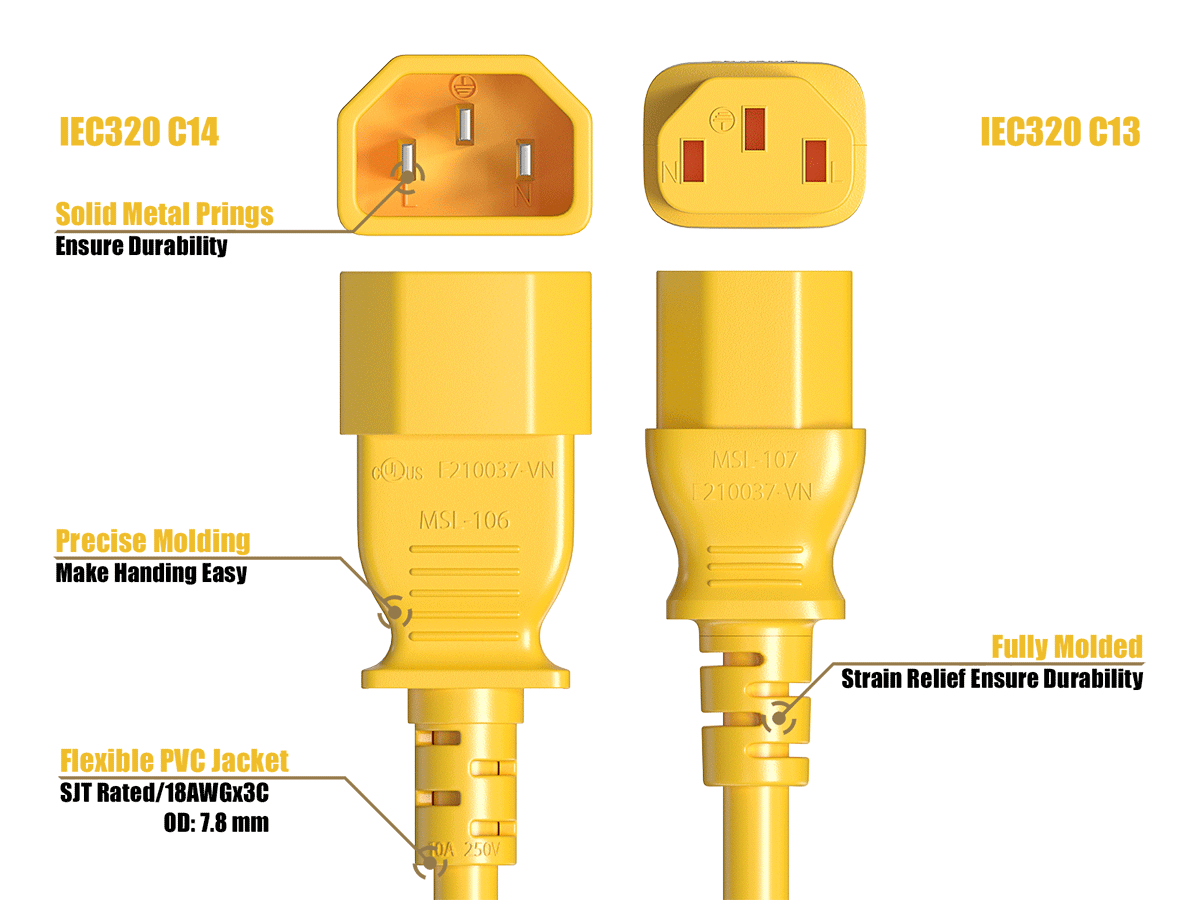 IEC320 C14  
IEC320 C13  
Solid Metal Prongs Ensure Durability  
Precise Molding Makes Handling Easy  
CDUS F210037-VN MSI-106  
MSI-107 [210037-VN  
Fully Molded Strain Relief Ensures Durability  
Flexible PVC Jacket SJT Rated /18AWGx3C OD: 7.8 mm  
250V