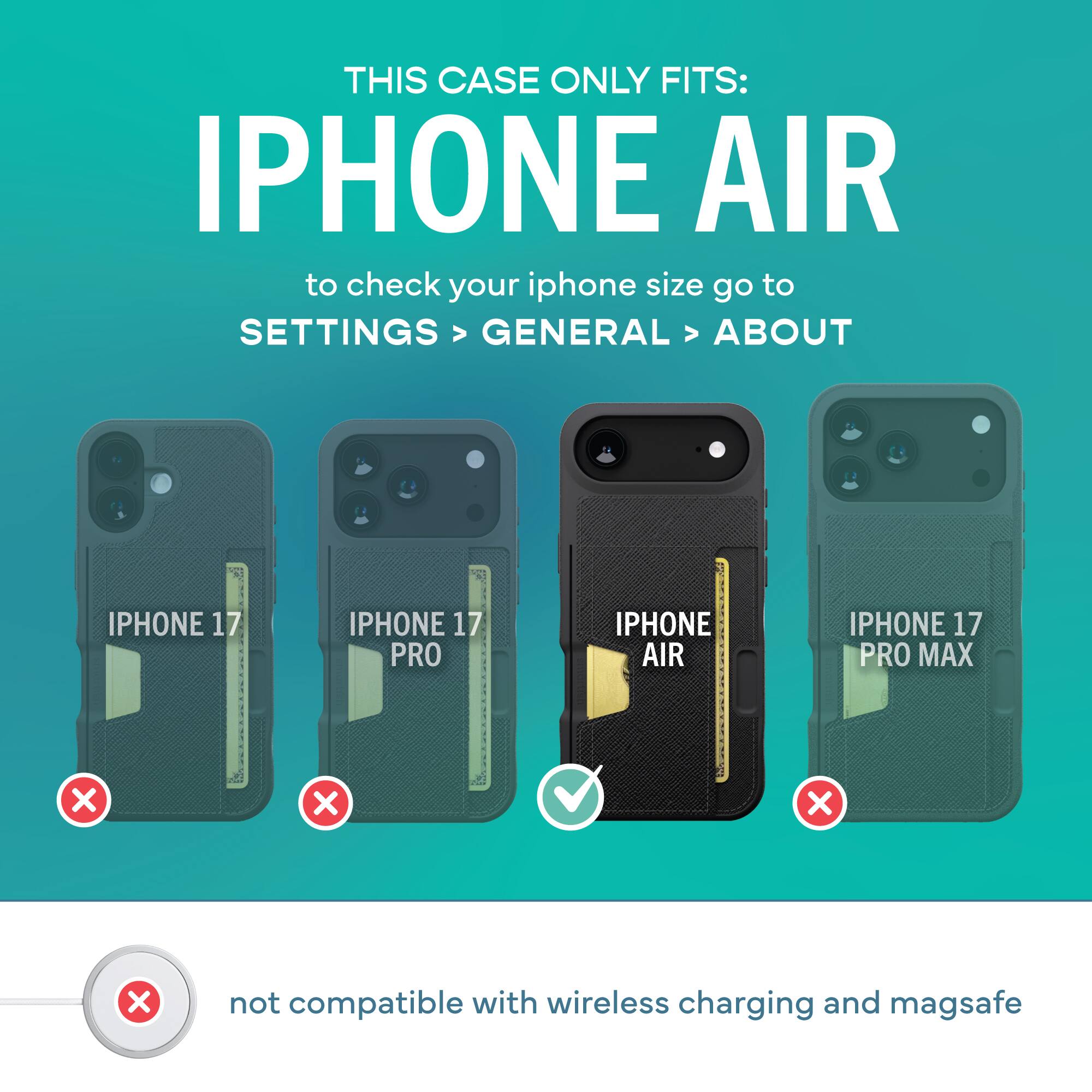 THIS CASE ONLY FITS: IPHONE AIR

to check your iphone size go to SETTINGS > GENERAL > ABOUT

IPHONE 17
IPHONE 17 PRO
IPHONE AIR
IPHONE 17 PRO MAX

not compatible with wireless charging and magsafe