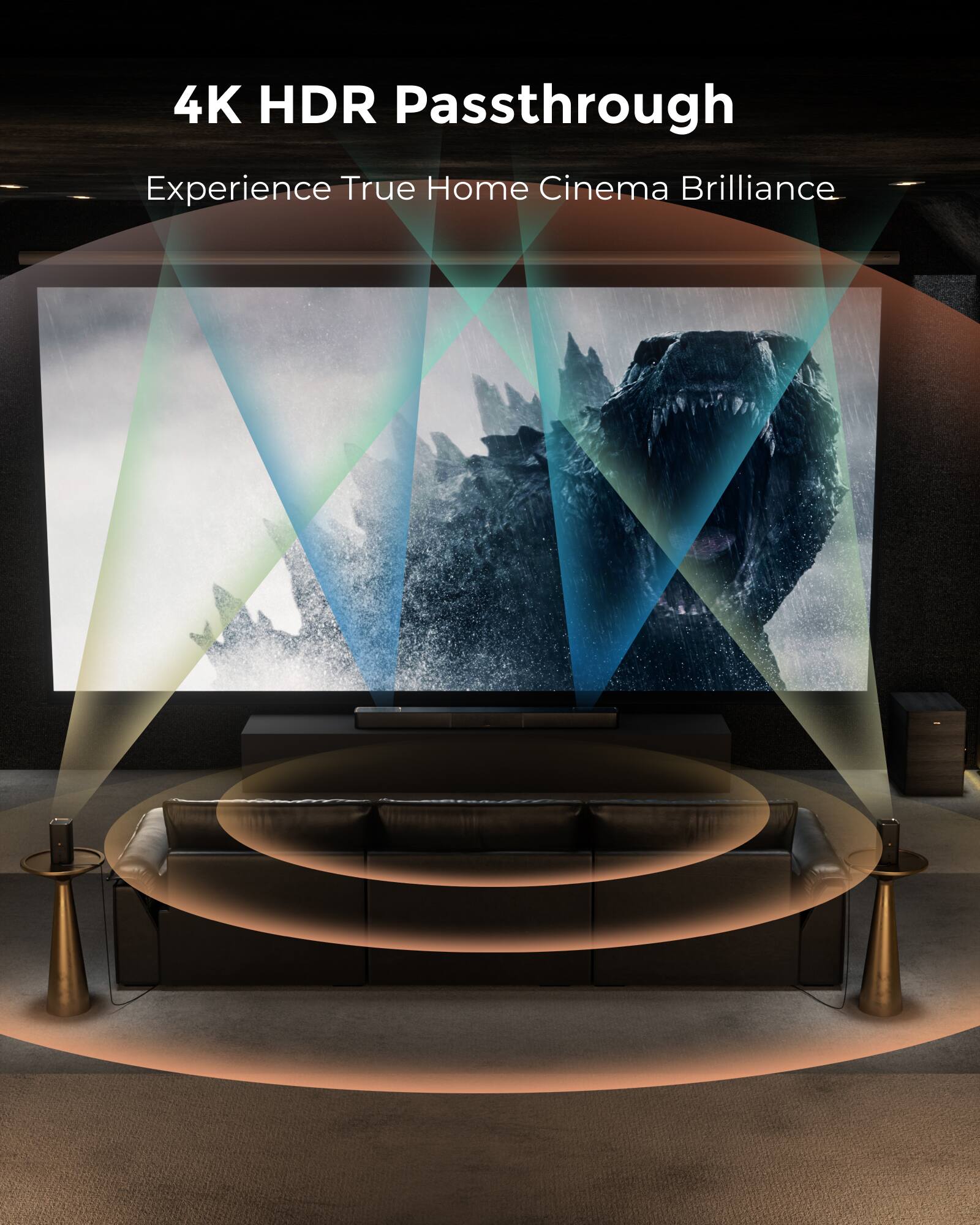 4K HDR Passthrough  
Experience True Home Cinema Brilliance