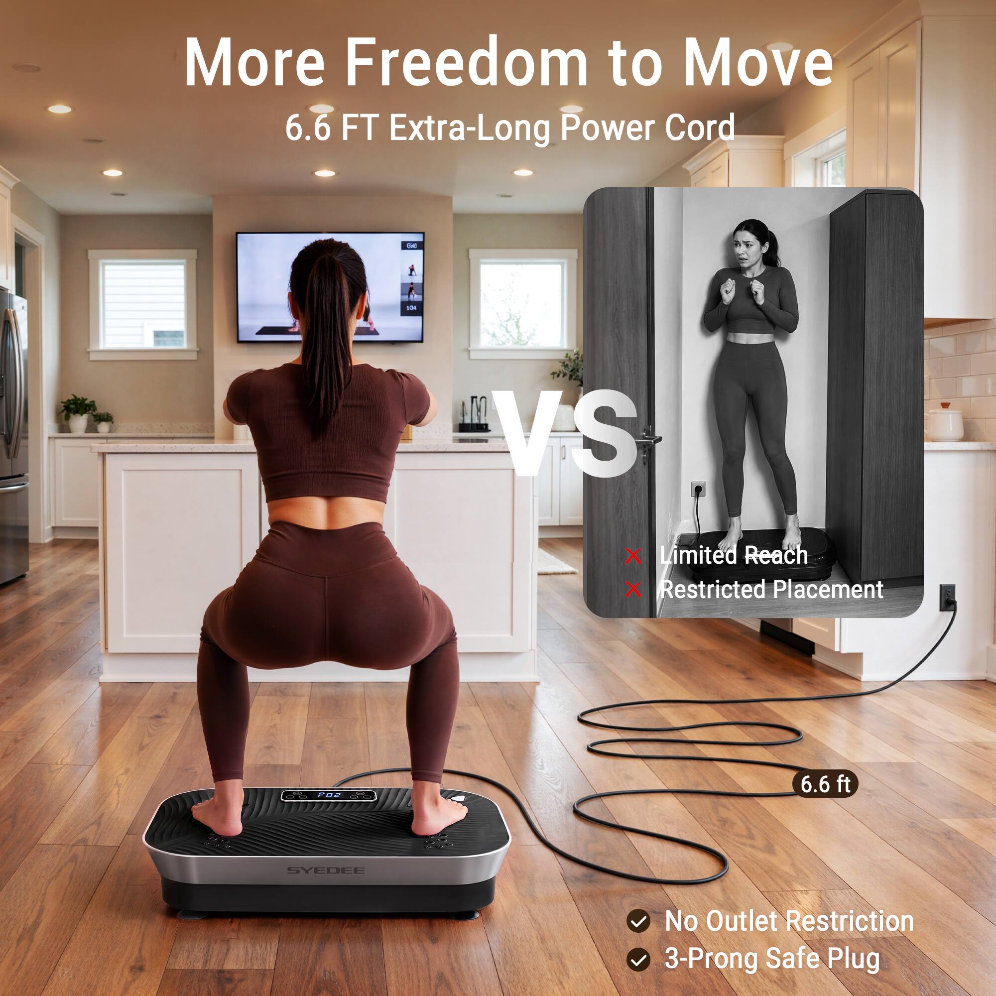 More Freedom to Move  
6.6 FT Extra-Long Power Cord  

MA VS X  
Limited Reach X Restricted Placement  

6.6 ft SYEDEE  
No Outlet Restriction  
3-Prong Safe Plug