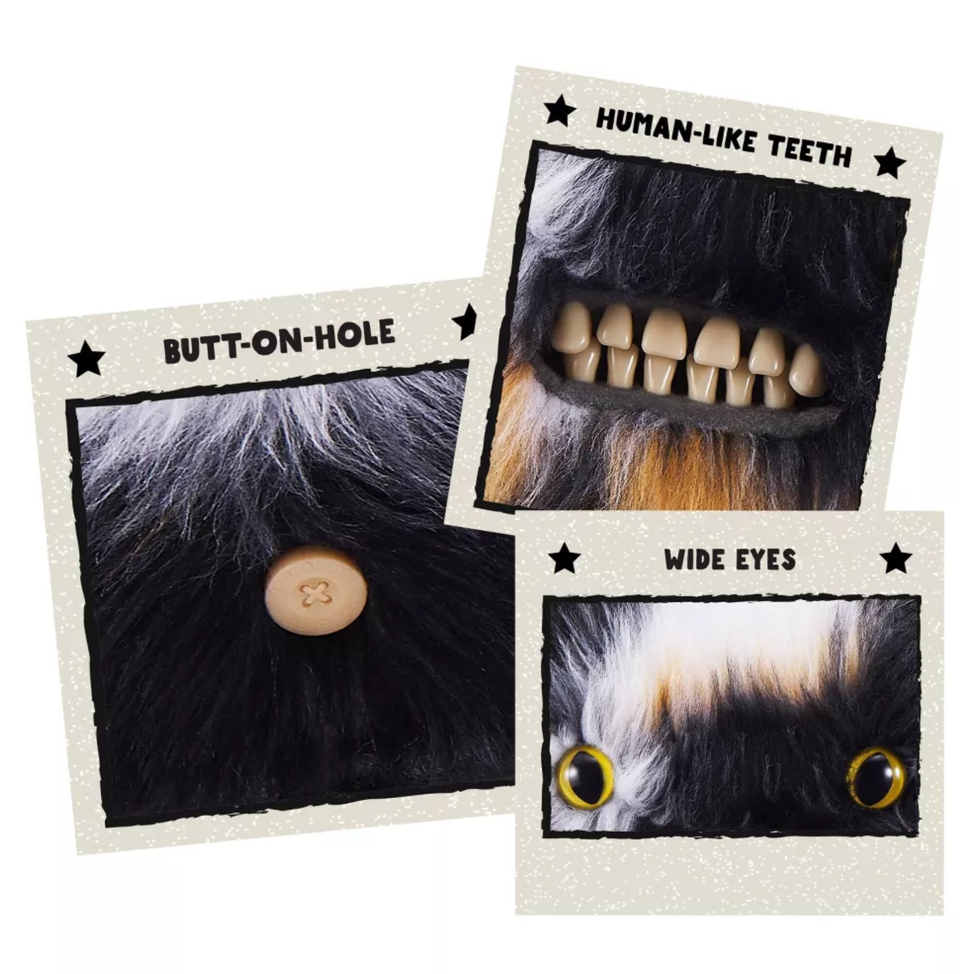HUMAN-LIKE TEETH  
BUTT-ON-HOLE x3  
WIDE EYES