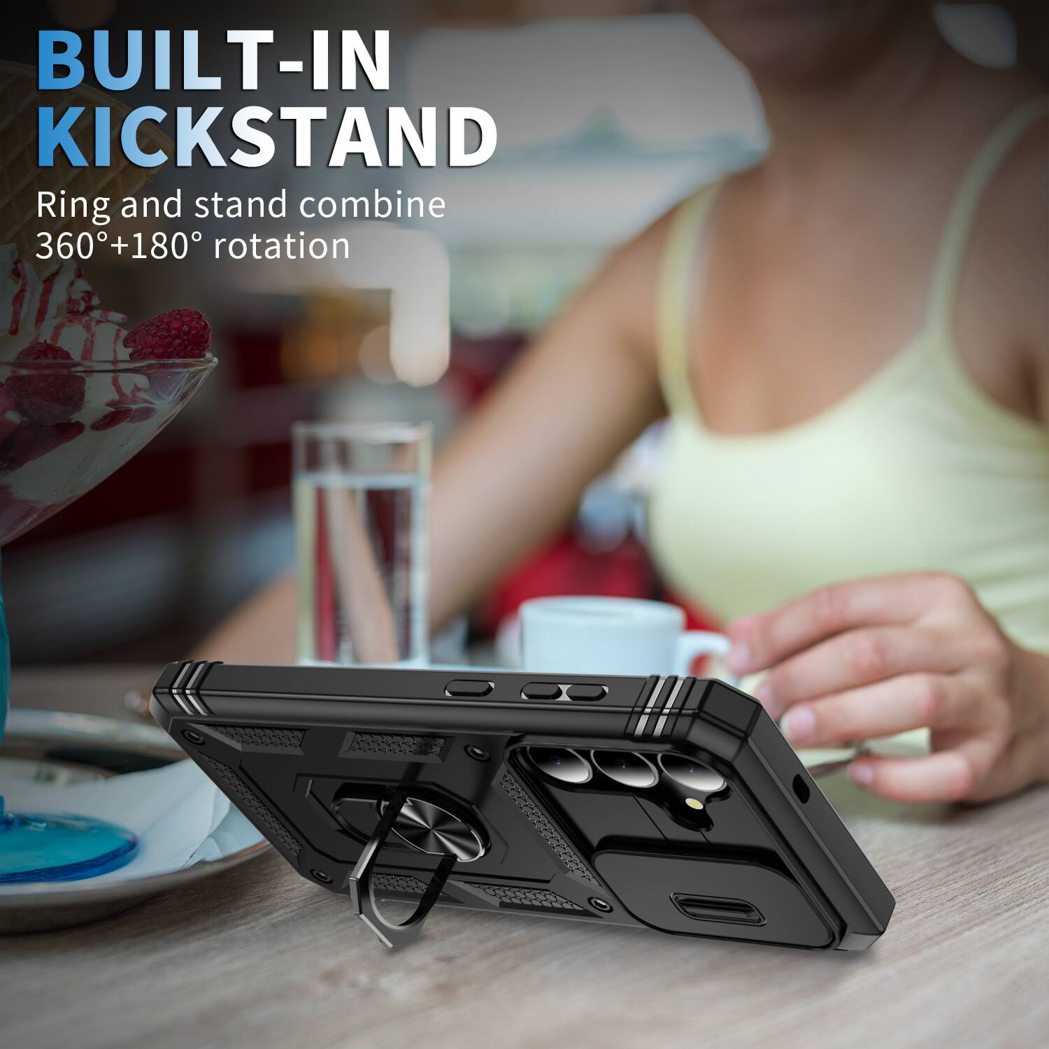 BUILT-IN KICKSTAND  
Ring and stand combine 360°+180° rotation