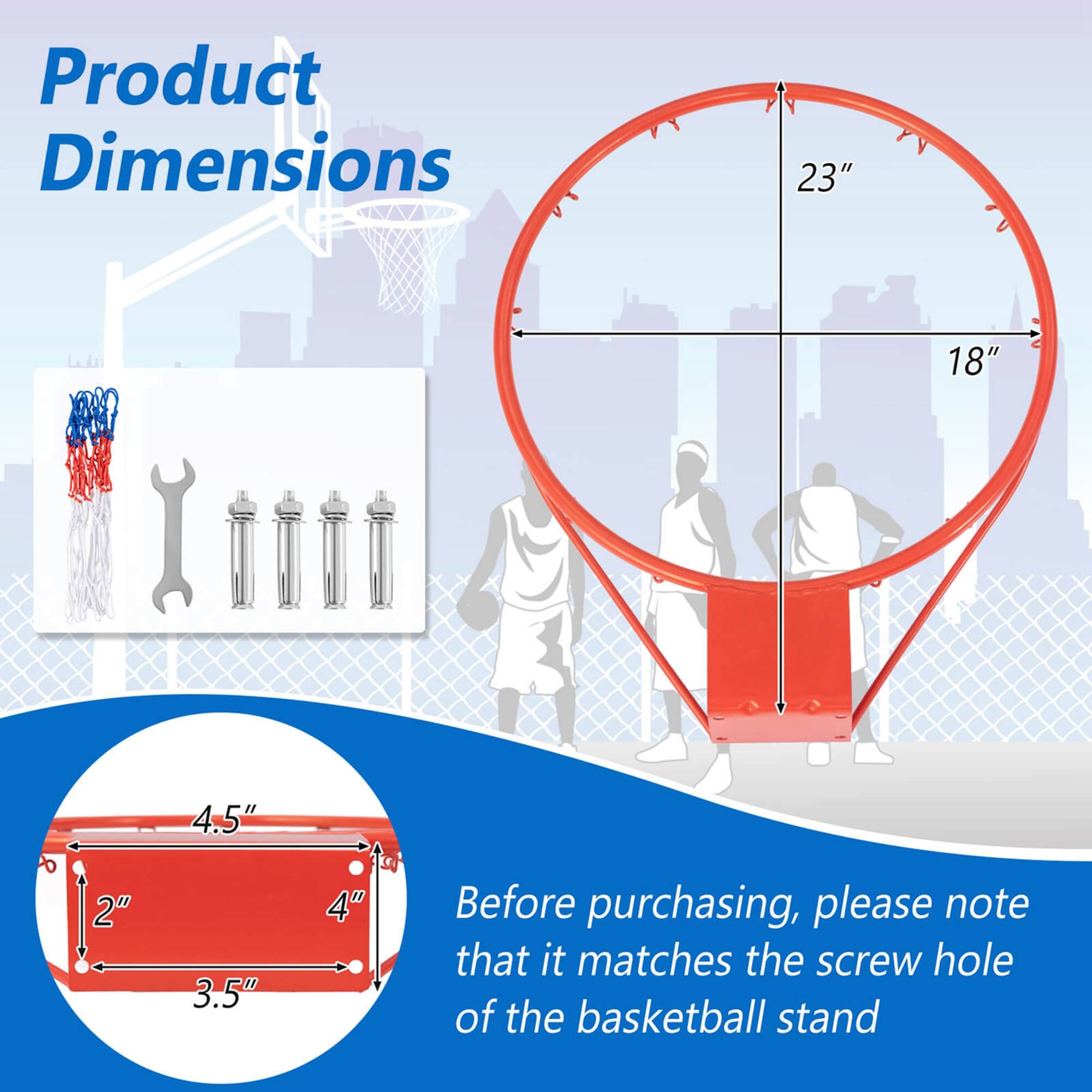 Product Dimensions: 23" x 18" x 4.5" x 2" x 3.5" x 4"

Before purchasing, please note that it matches the screw hole of the basketball stand.