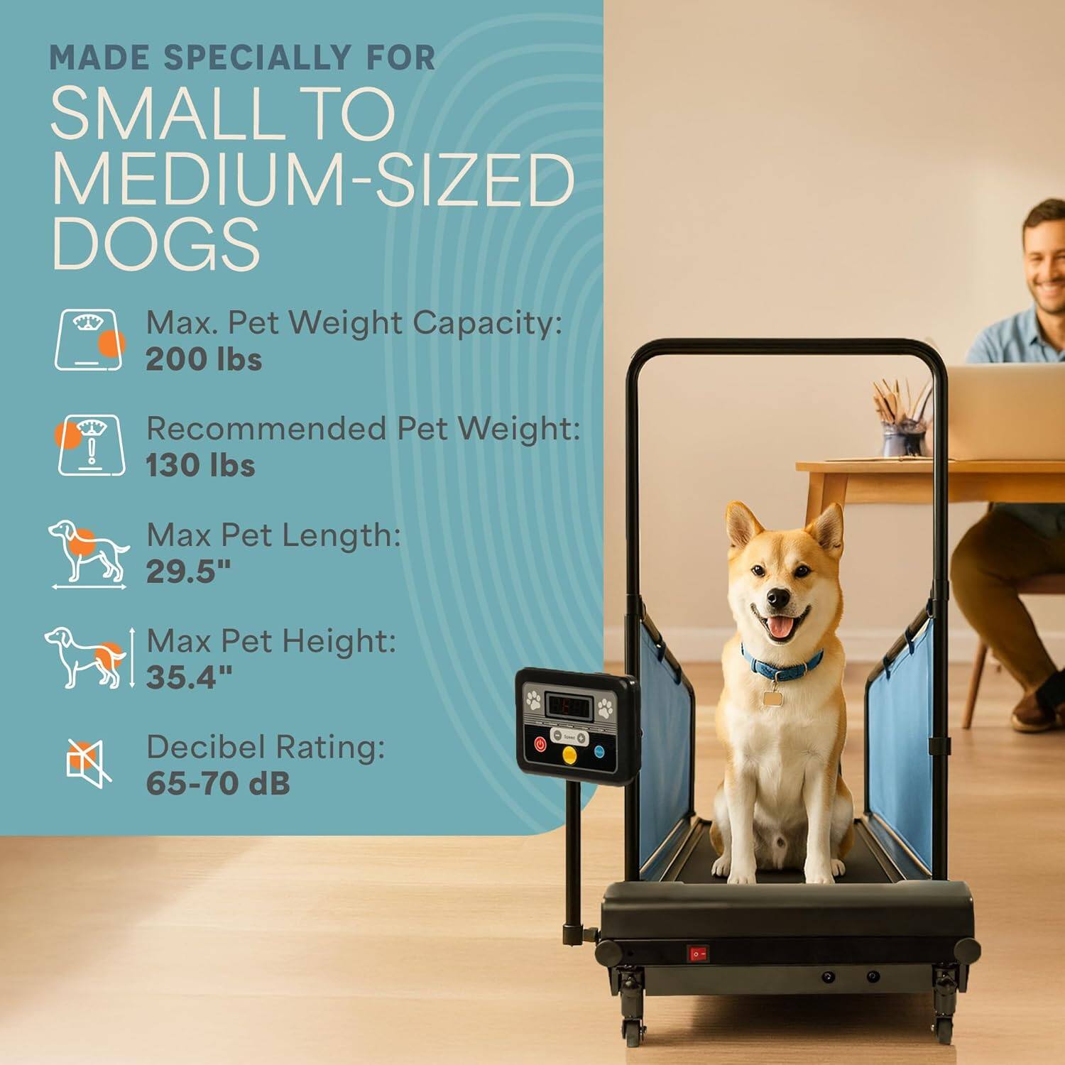 MADE SPECIALLY FOR SMALL TO MEDIUM-SIZED DOGS

- Max. Pet Weight Capacity: 200 lbs
- Recommended Pet Weight: 130 lbs
- Max Pet Length: 29.5"
- Max Pet Height: 35.4"
- Decibel Rating: 65-70 dB