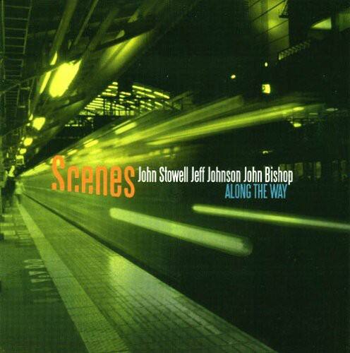 Scenes  
John Stowell Jeff Johnson John Bishop  
ALONG THE WAY