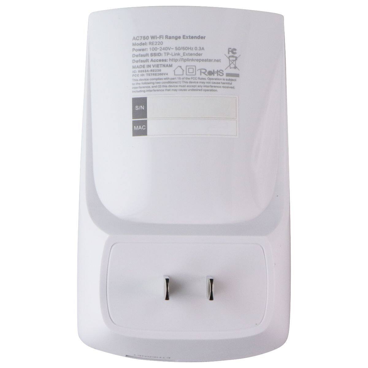 AC750 WI-FI Range Extender  
Model: RE220  
Power: 100-240V~ 50/60Hz 0.3A  
Default SSID: TP-Link_  
Default Access: http://tplinkrepeater.net  
MADE IN VIETNAM  
IC: 8353A-RE220  
FCC ID: TE7RE200V4  
This device complies with part 15 of the FCC Rules. Operation is subject to the following two conditions: (1) this device may not cause harmful interference, and (2) this device must accept any interference received, including interference that may cause undesired operation.  
S/N  
MAC