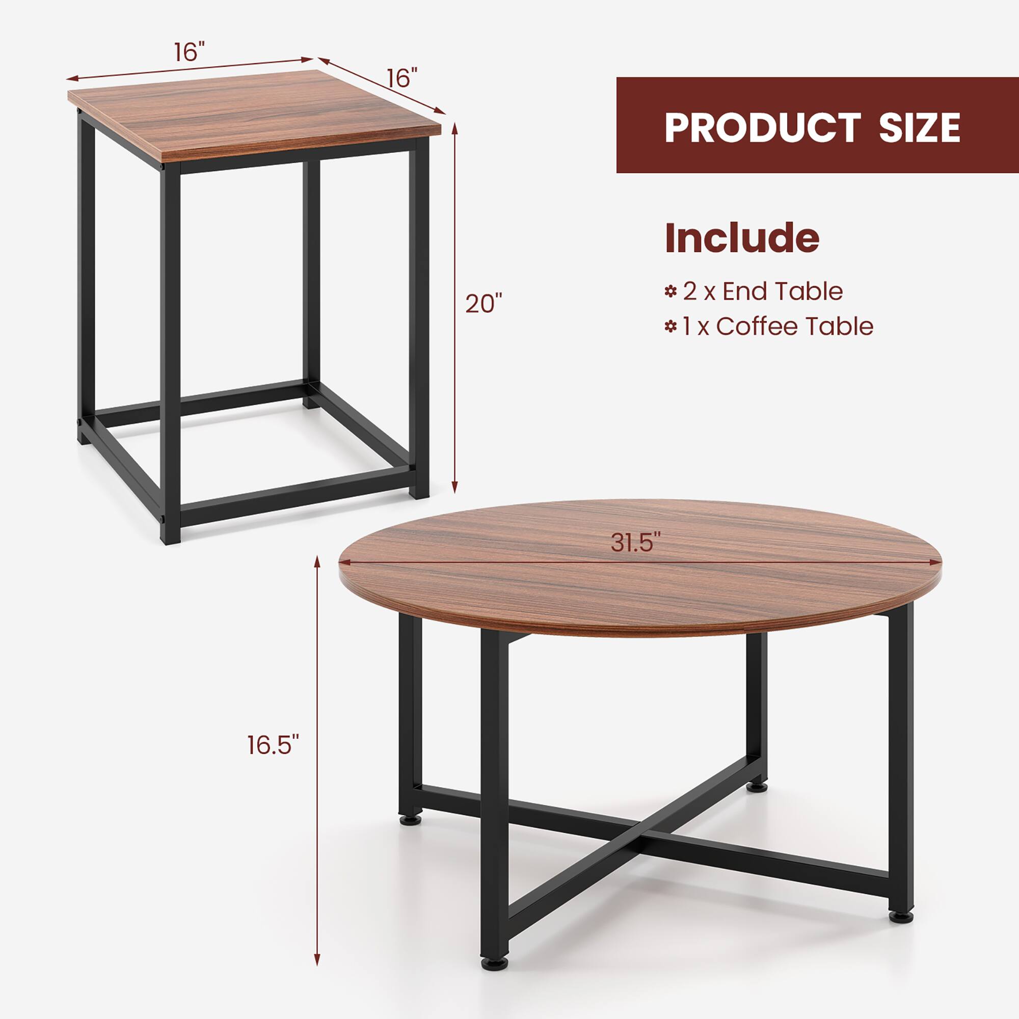 **PRODUCT SIZE**

Include  
* 2 x End Table  
* 1 x Coffee Table  

- End Table: 16" x 16" x 20"  
- Coffee Table: 31.5" diameter x 16.5"